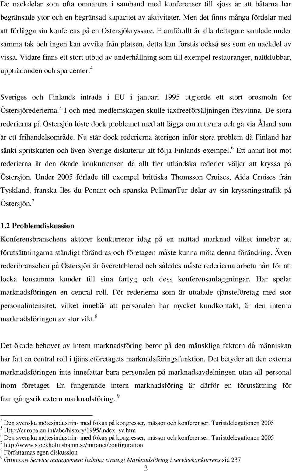 Framförallt är alla deltagare samlade under samma tak och ingen kan avvika från platsen, detta kan förstås också ses som en nackdel av vissa.