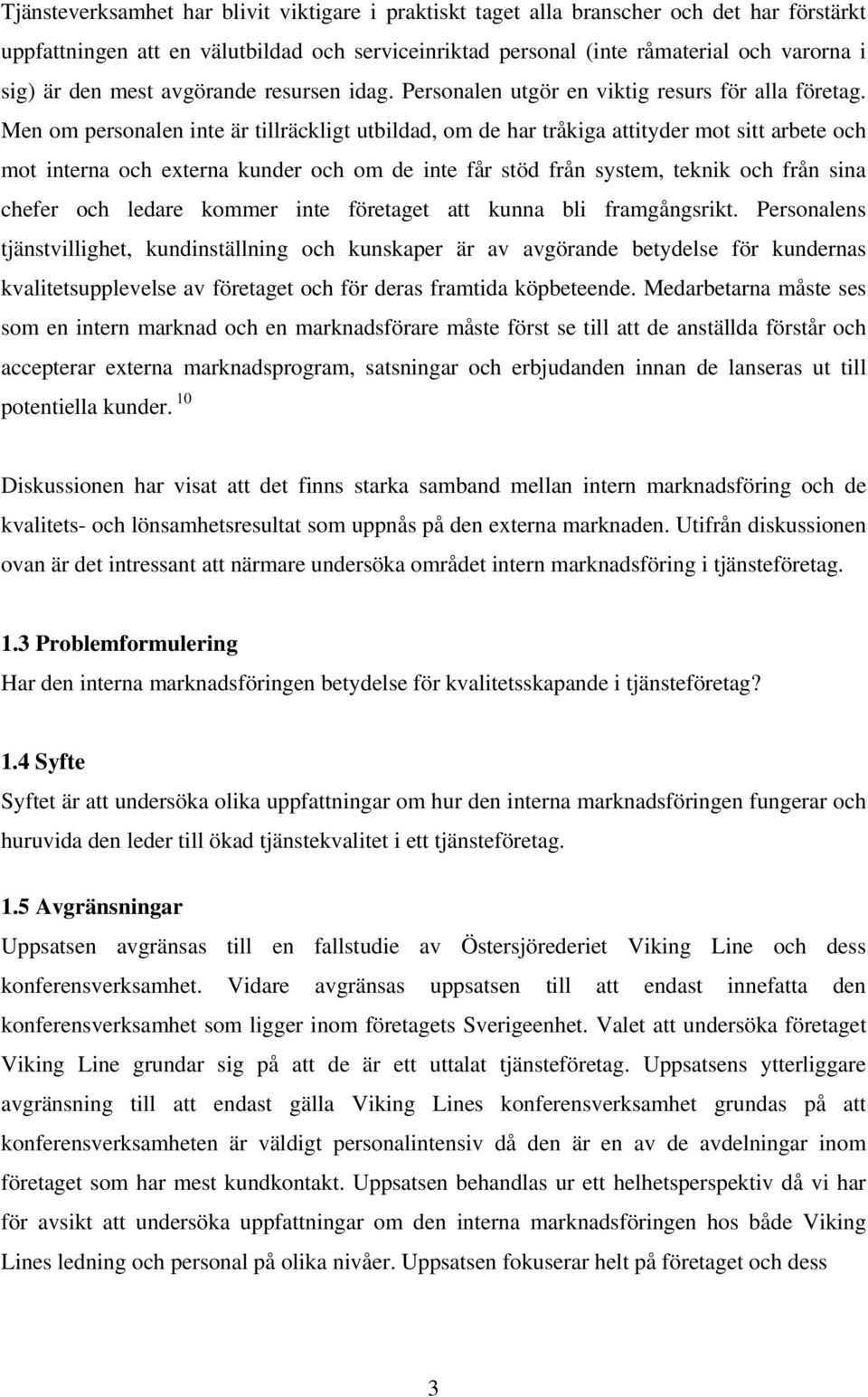 Men om personalen inte är tillräckligt utbildad, om de har tråkiga attityder mot sitt arbete och mot interna och externa kunder och om de inte får stöd från system, teknik och från sina chefer och