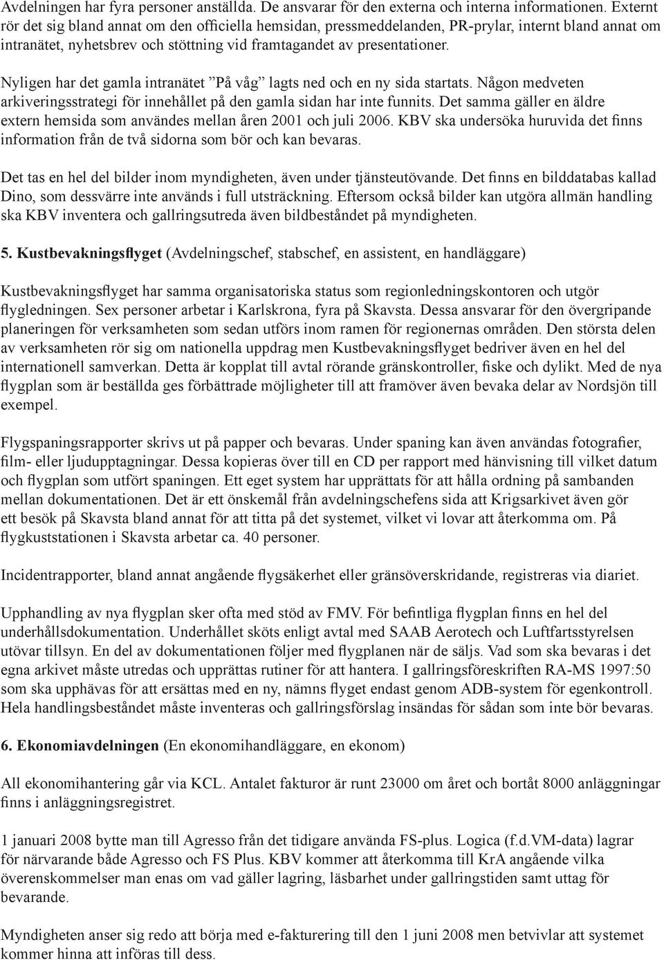 Nyligen har det gamla intranätet På våg lagts ned och en ny sida startats. Någon medveten arkiveringsstrategi för innehållet på den gamla sidan har inte funnits.