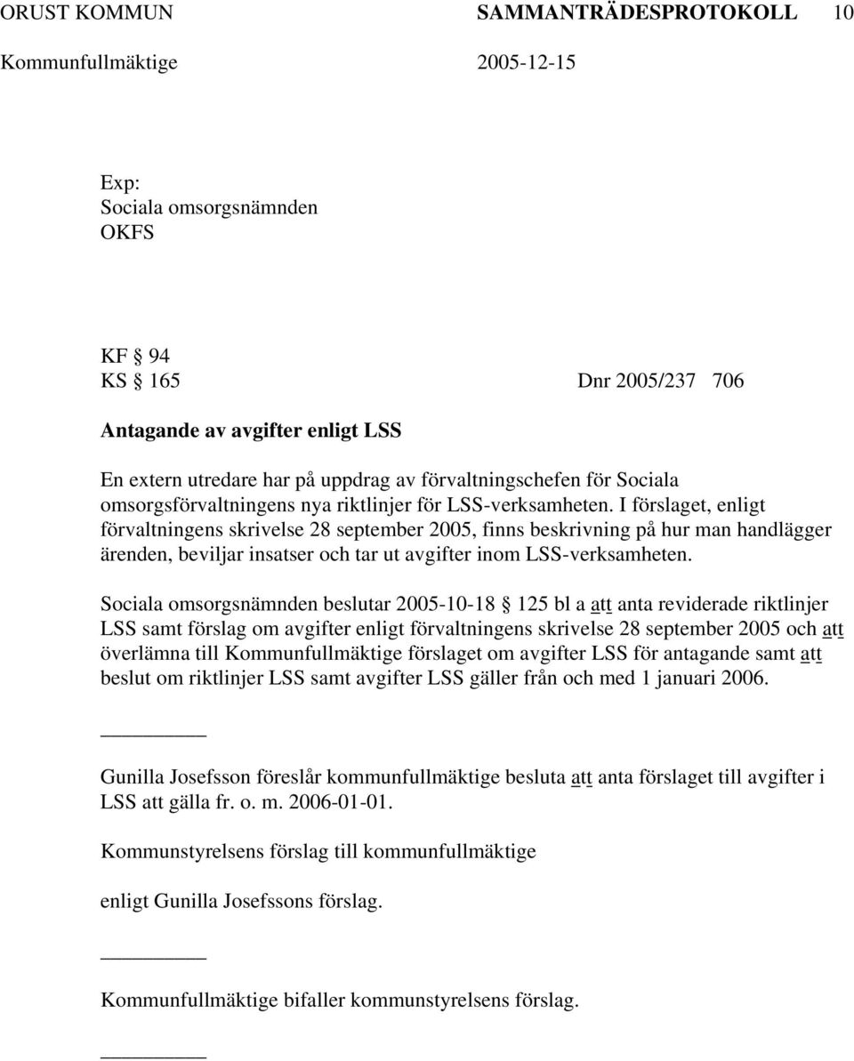 I förslaget, enligt förvaltningens skrivelse 28 september 2005, finns beskrivning på hur man handlägger ärenden, beviljar insatser och tar ut avgifter inom LSS-verksamheten.