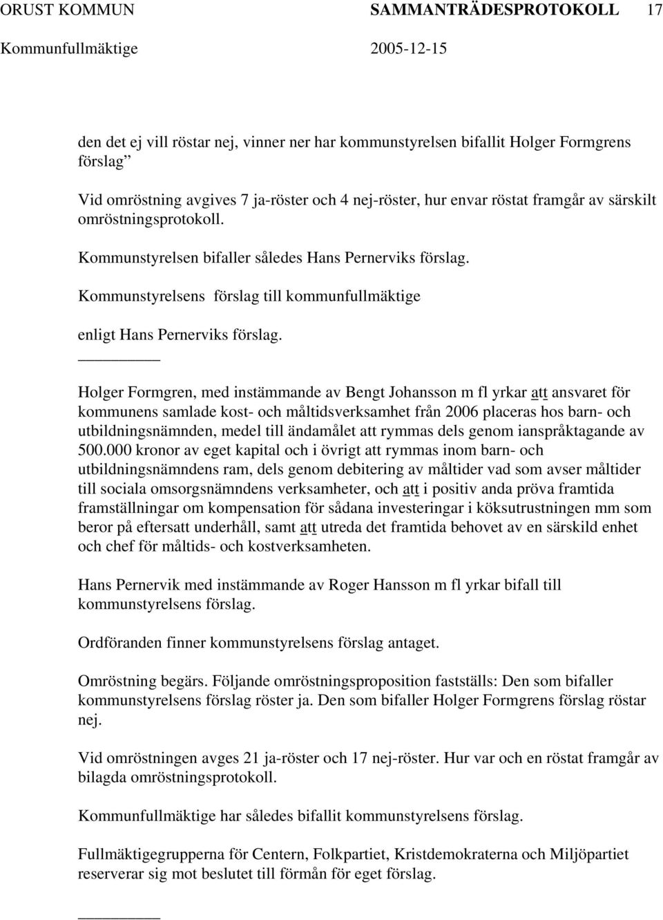 Holger Formgren, med instämmande av Bengt Johansson m fl yrkar att ansvaret för kommunens samlade kost- och måltidsverksamhet från 2006 placeras hos barn- och utbildningsnämnden, medel till ändamålet