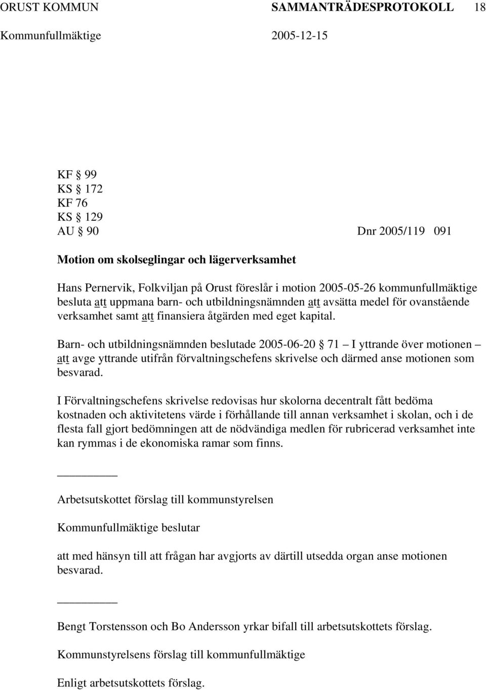 Barn- och utbildningsnämnden beslutade 2005-06-20 71 I yttrande över motionen att avge yttrande utifrån förvaltningschefens skrivelse och därmed anse motionen som besvarad.