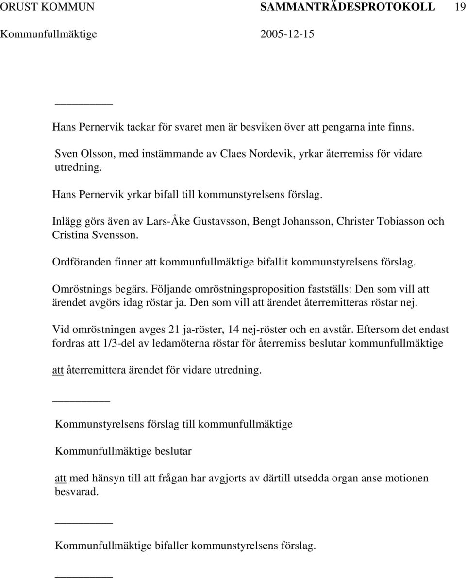 Inlägg görs även av Lars-Åke Gustavsson, Bengt Johansson, Christer Tobiasson och Cristina Svensson. Ordföranden finner att kommunfullmäktige bifallit kommunstyrelsens förslag. Omröstnings begärs.