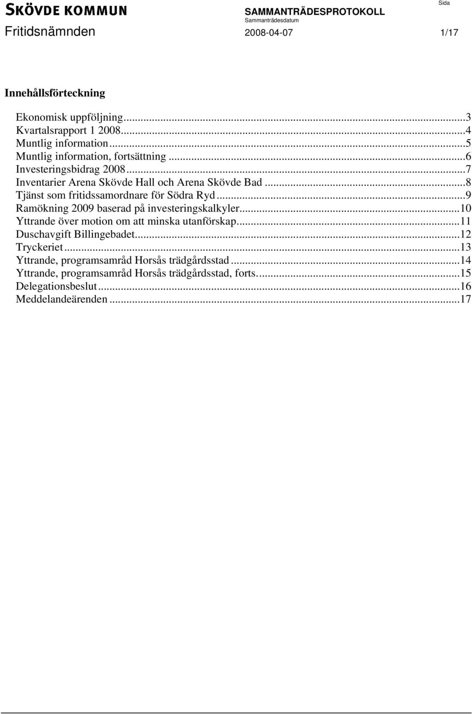 ..8 Tjänst som fritidssamordnare för Södra Ryd...9 Ramökning 2009 baserad på investeringskalkyler...10 Yttrande över motion om att minska utanförskap.