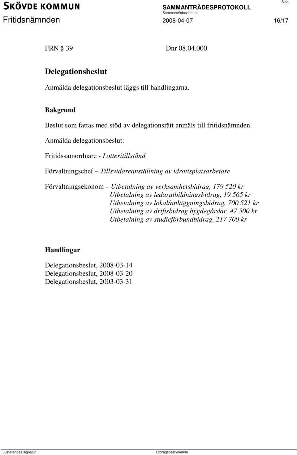 Anmälda delegationsbeslut: Fritidssamordnare - Lotteritillstånd Förvaltningschef Tillsvidareanställning av idrottsplatsarbetare Förvaltningsekonom Utbetalning av