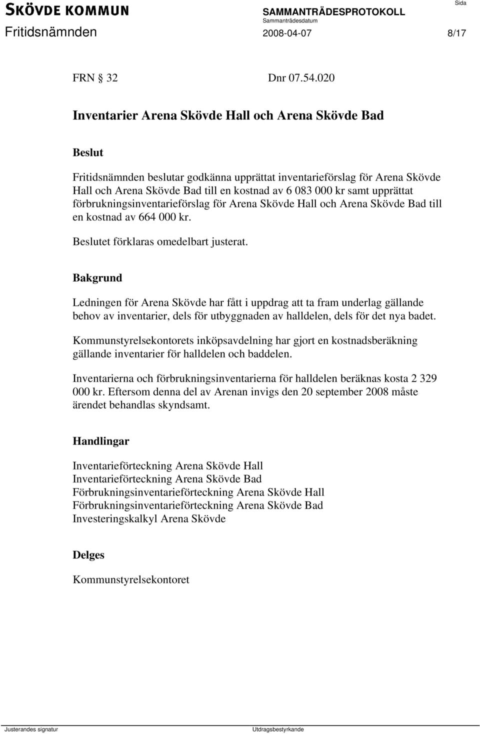 upprättat förbrukningsinventarieförslag för Arena Skövde Hall och Arena Skövde Bad till en kostnad av 664 000 kr. et förklaras omedelbart justerat.