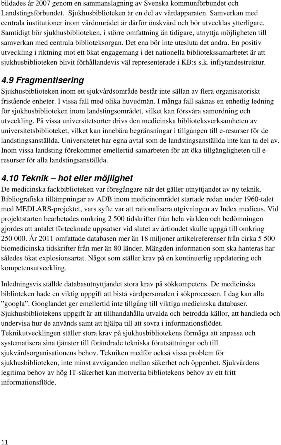 Samtidigt bör sjukhusbiblioteken, i större omfattning än tidigare, utnyttja möjligheten till samverkan med centrala biblioteksorgan. Det ena bör inte utesluta det andra.
