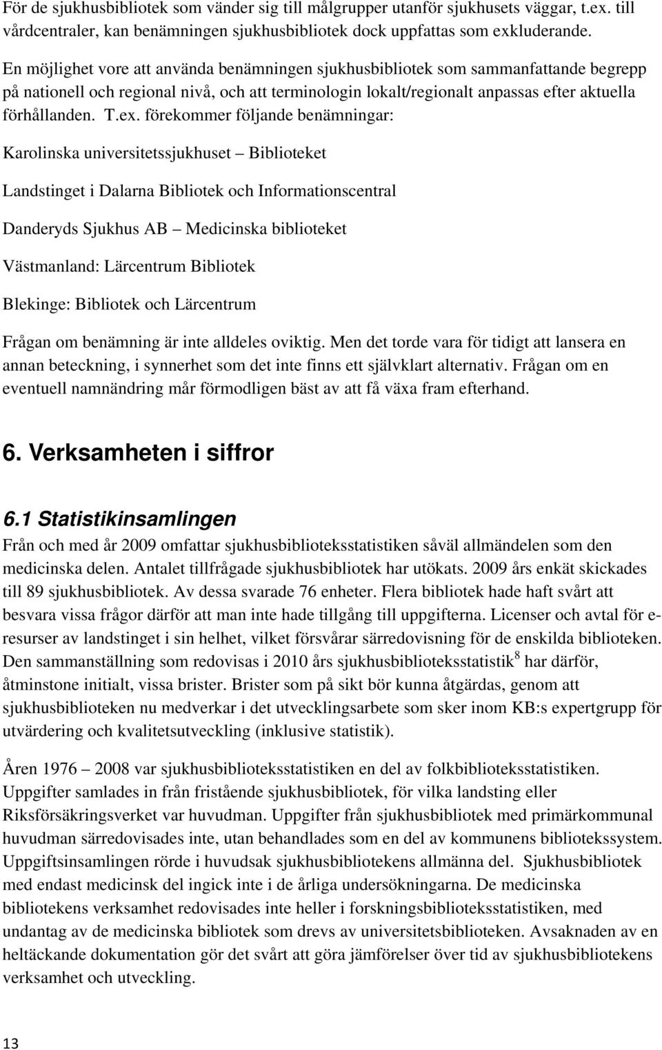 förekommer följande benämningar: Karolinska universitetssjukhuset Biblioteket Landstinget i Dalarna Bibliotek och Informationscentral Danderyds Sjukhus AB Medicinska biblioteket Västmanland: