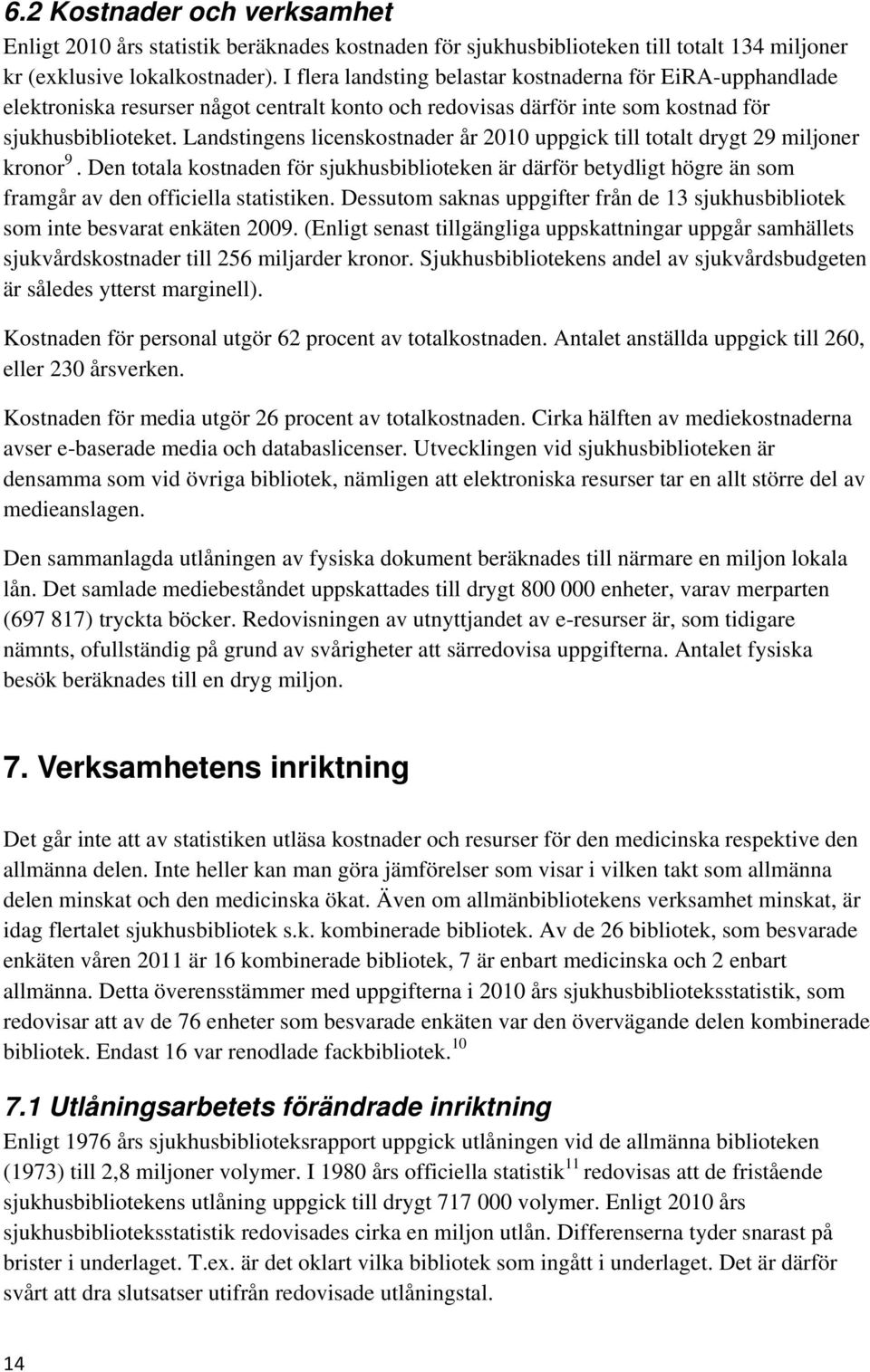 Landstingens licenskostnader år 2010 uppgick till totalt drygt 29 miljoner kronor 9. Den totala kostnaden för sjukhusbiblioteken är därför betydligt högre än som framgår av den officiella statistiken.