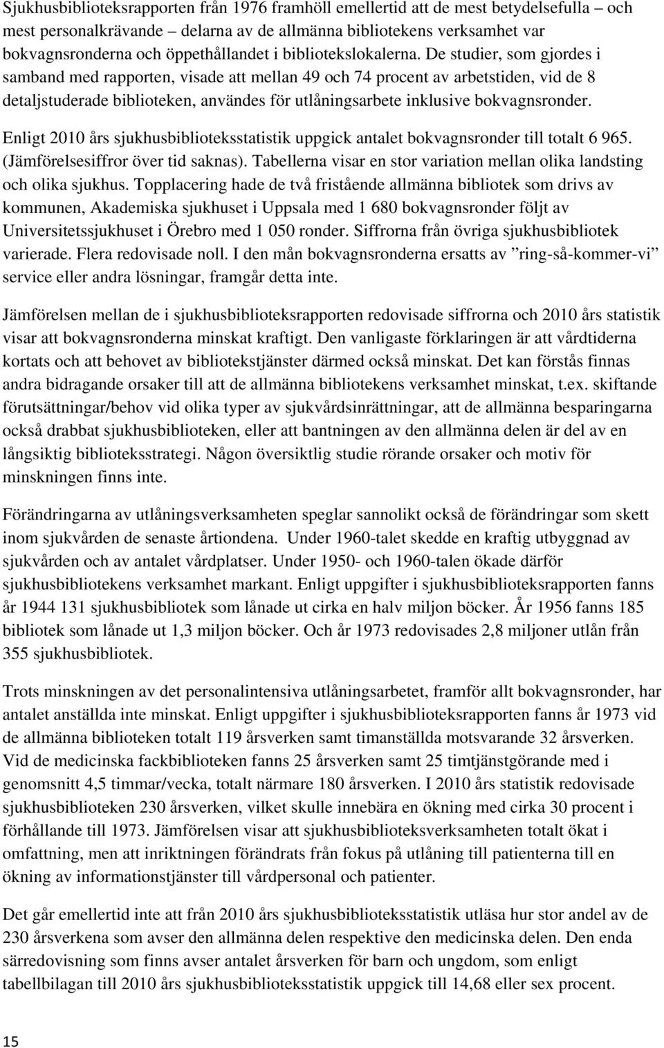 De studier, som gjordes i samband med rapporten, visade att mellan 49 och 74 procent av arbetstiden, vid de 8 detaljstuderade biblioteken, användes för utlåningsarbete inklusive bokvagnsronder.