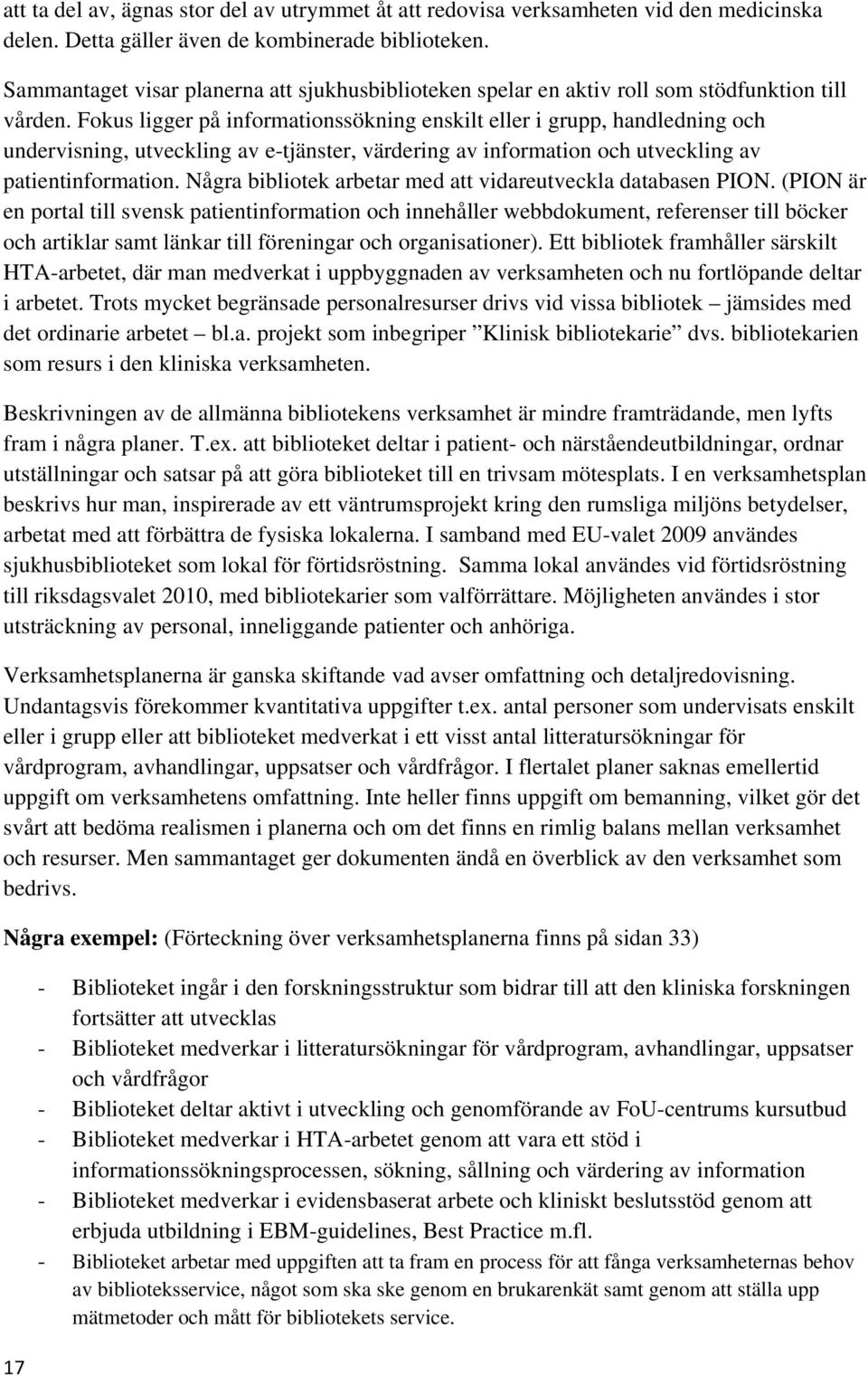 Fokus ligger på informationssökning enskilt eller i grupp, handledning och undervisning, utveckling av e-tjänster, värdering av information och utveckling av patientinformation.