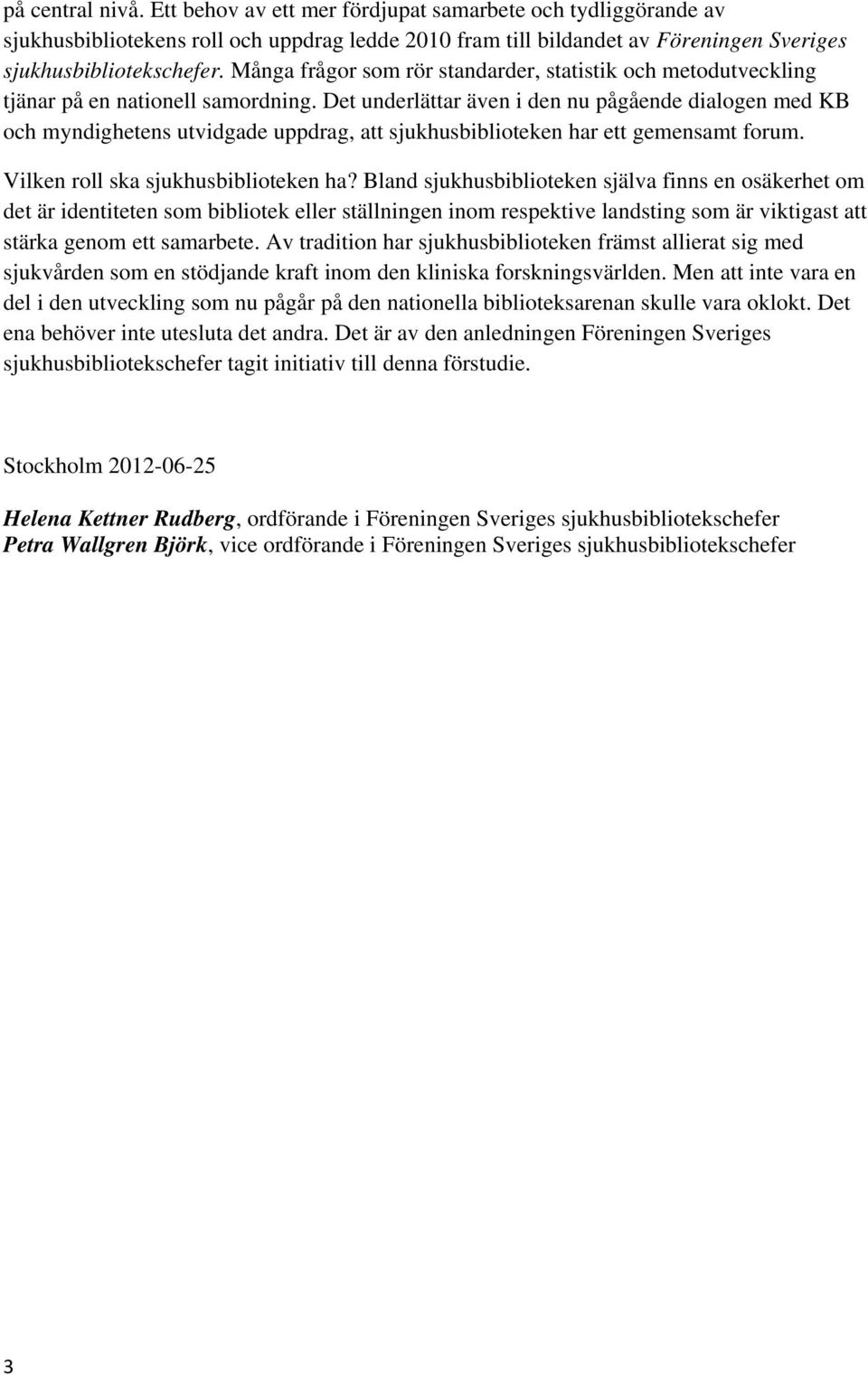 Det underlättar även i den nu pågående dialogen med KB och myndighetens utvidgade uppdrag, att sjukhusbiblioteken har ett gemensamt forum. Vilken roll ska sjukhusbiblioteken ha?