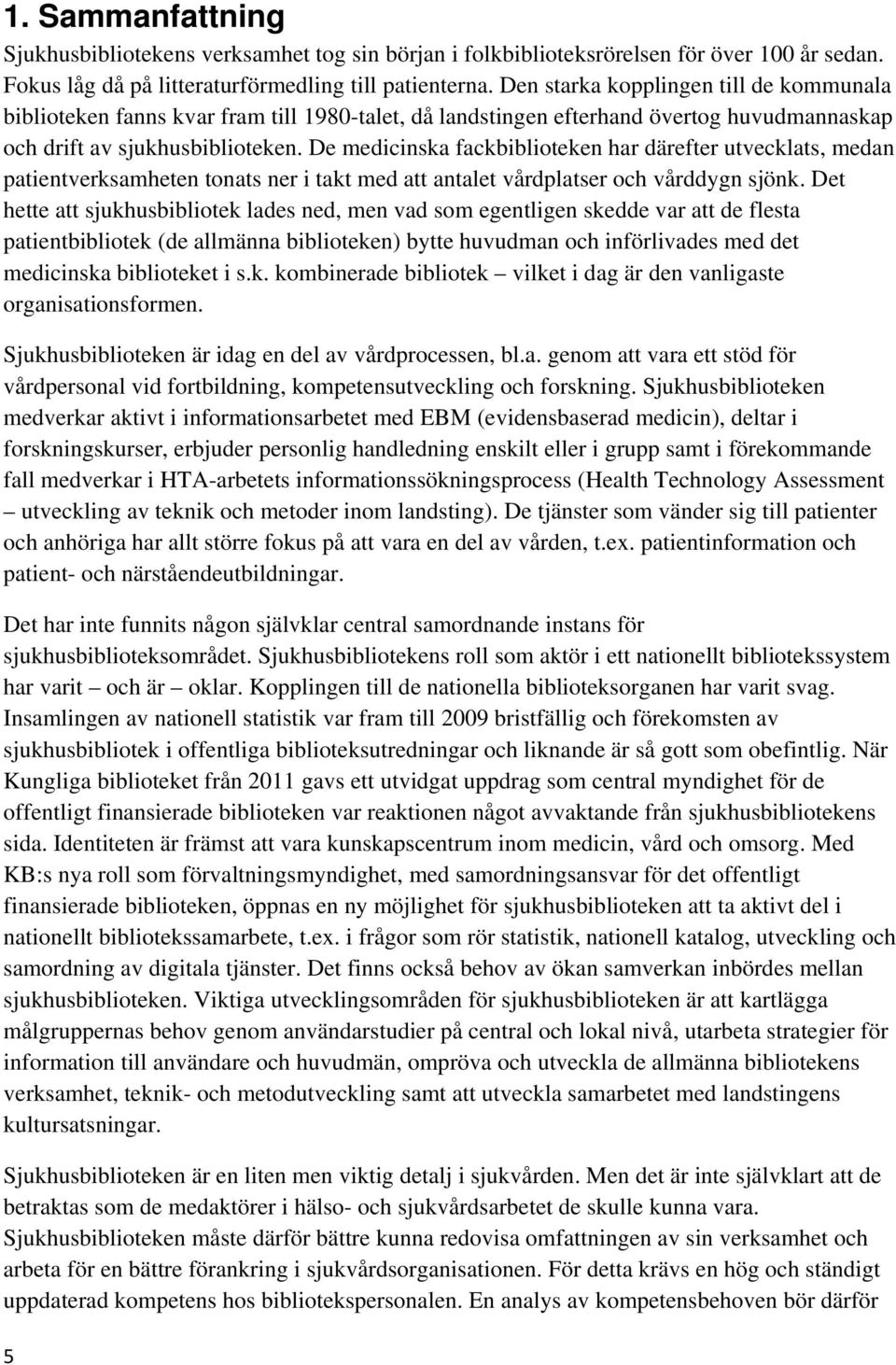 De medicinska fackbiblioteken har därefter utvecklats, medan patientverksamheten tonats ner i takt med att antalet vårdplatser och vårddygn sjönk.