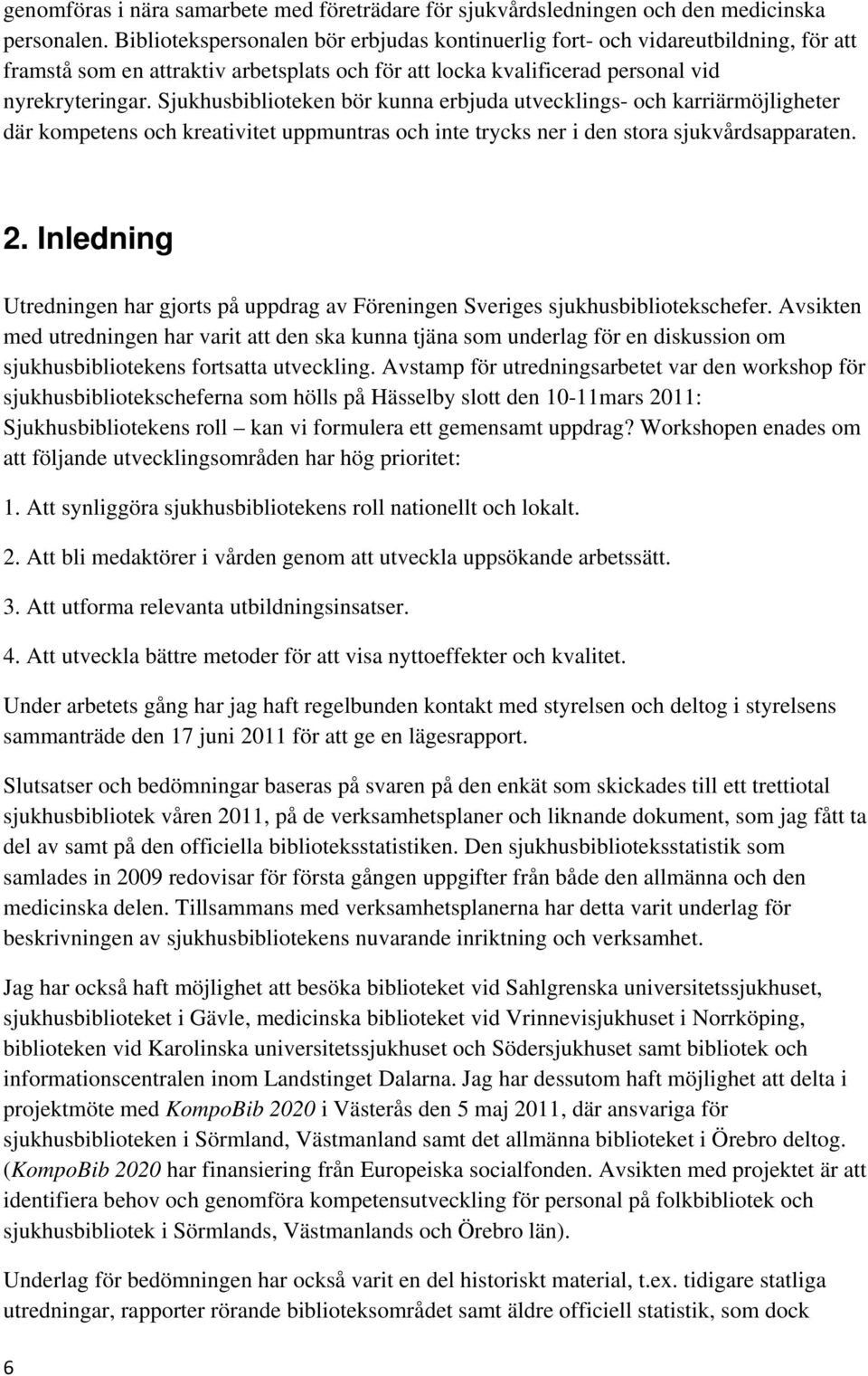 Sjukhusbiblioteken bör kunna erbjuda utvecklings- och karriärmöjligheter där kompetens och kreativitet uppmuntras och inte trycks ner i den stora sjukvårdsapparaten. 2.