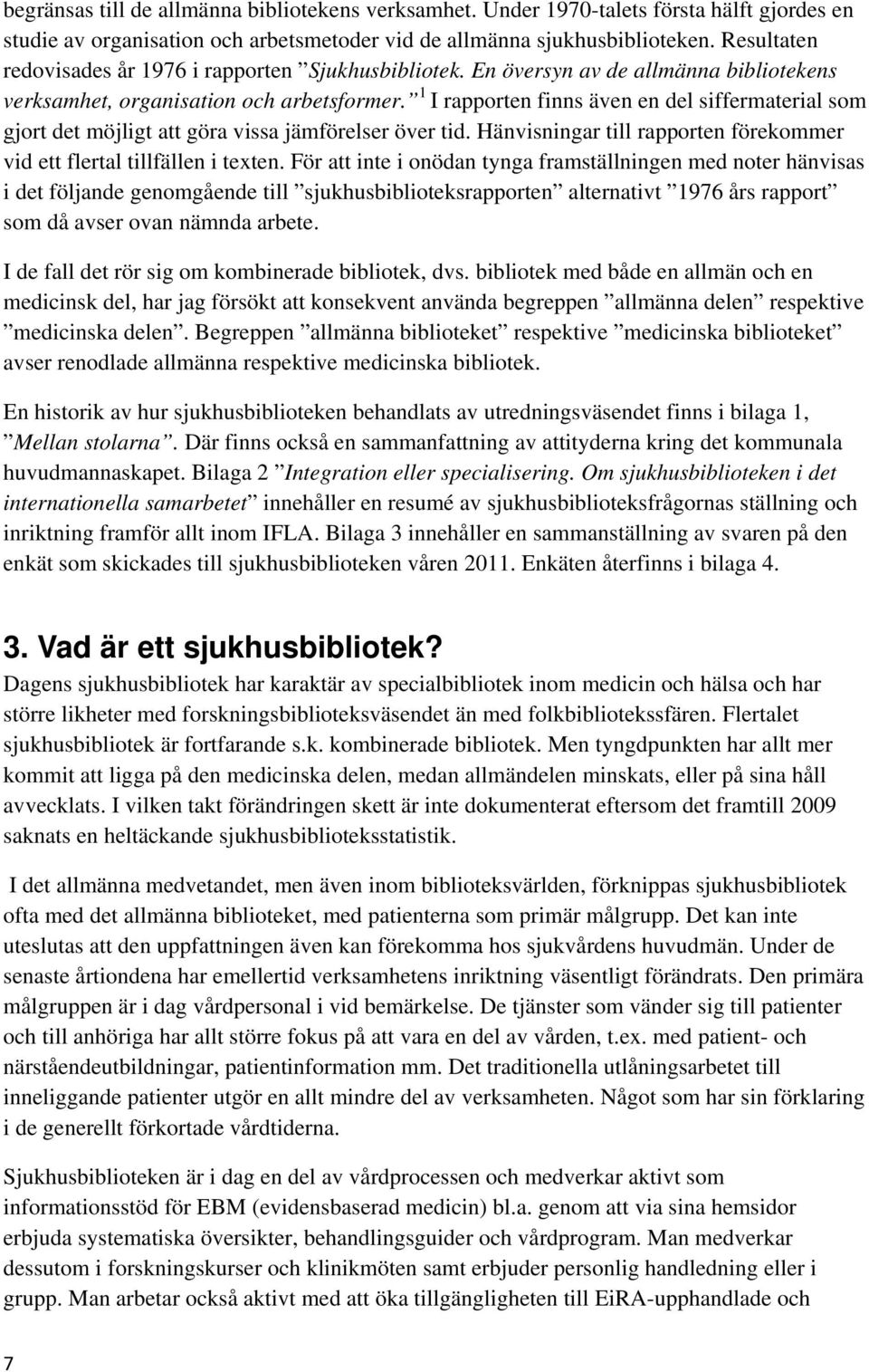 1 I rapporten finns även en del siffermaterial som gjort det möjligt att göra vissa jämförelser över tid. Hänvisningar till rapporten förekommer vid ett flertal tillfällen i texten.