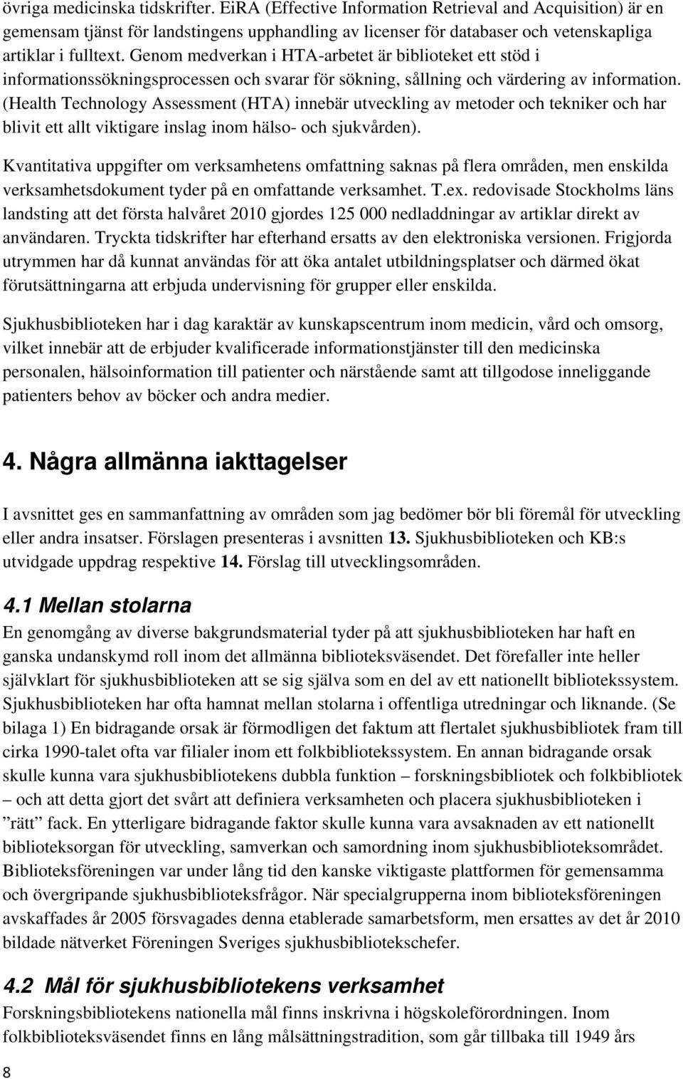 Genom medverkan i HTA-arbetet är biblioteket ett stöd i informationssökningsprocessen och svarar för sökning, sållning och värdering av information.