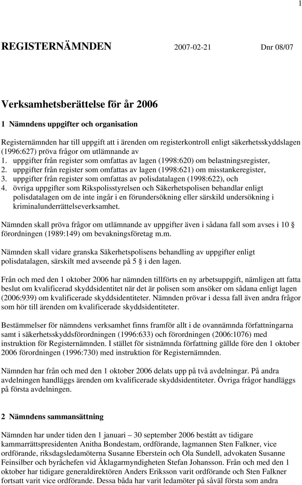 uppgifter från register som omfattas av lagen (1998:621) om misstankeregister, 3. uppgifter från register som omfattas av polisdatalagen (1998:622), och 4.