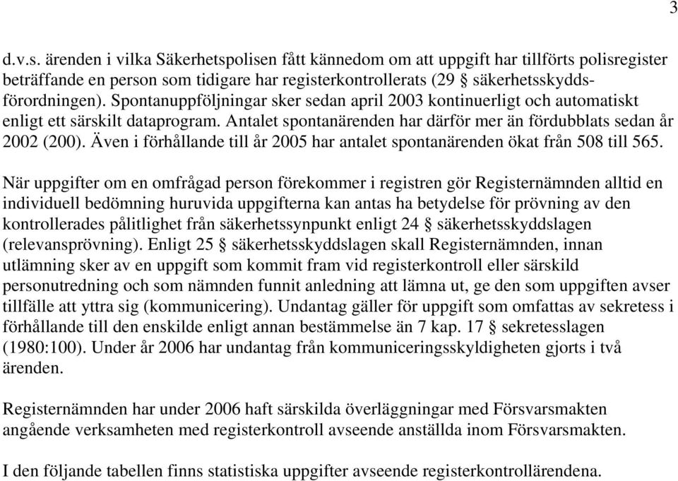 Även i förhållande till år 2005 har antalet spontanärenden ökat från 508 till 565.