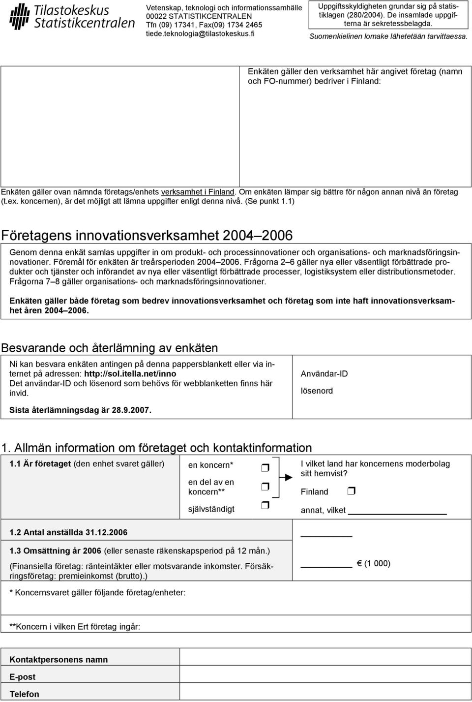 Enkäten gäller den verksamhet här angivet företag (namn och FO-nummer) bedriver i Finland: Enkäten gäller ovan nämnda företags/enhets verksamhet i Finland.