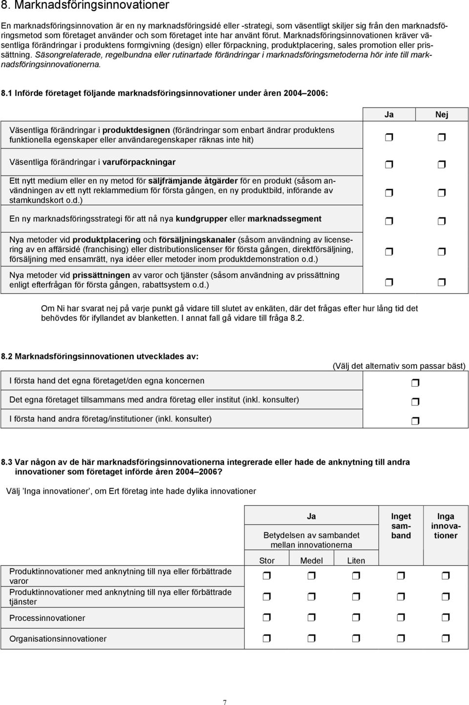 Säsongrelaterade, regelbundna eller rutinartade förändringar i marknadsföringsmetoderna hör inte till marknadsföringsinnovationerna. 8.