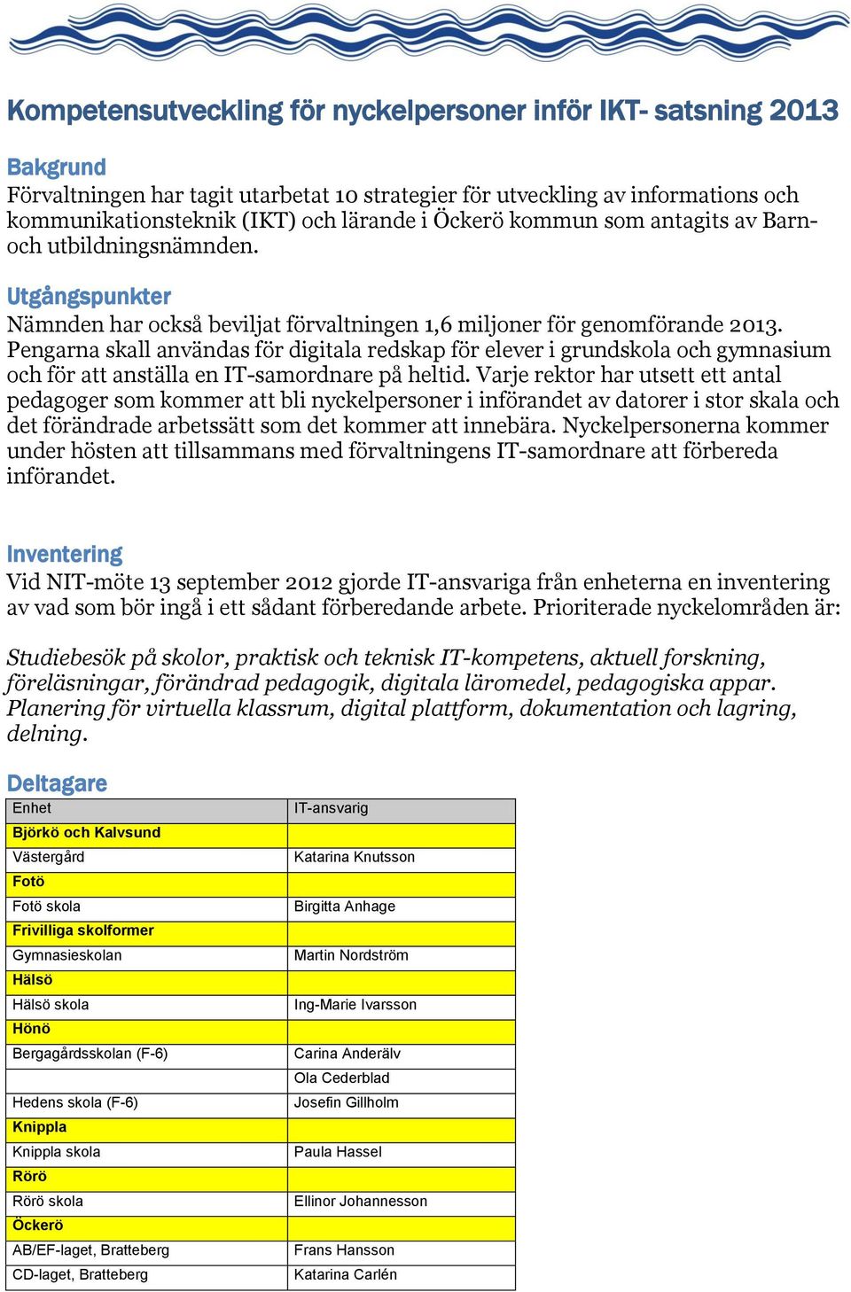 Pengarna skall användas för digitala redskap för elever i grundskola och gymnasium och för att anställa en IT-samordnare på heltid.