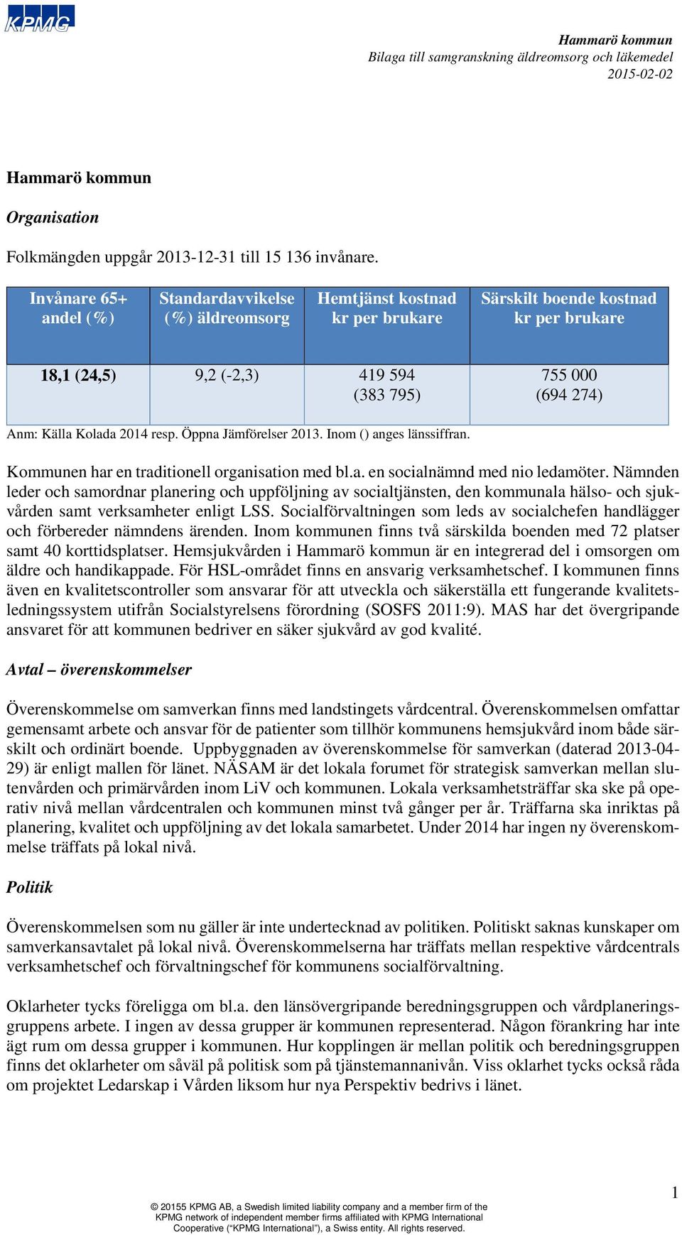 Kolada 2014 resp. Öppna Jämförelser 2013. Inom () anges länssiffran. Kommunen har en traditionell organisation med bl.a. en socialnämnd med nio ledamöter.