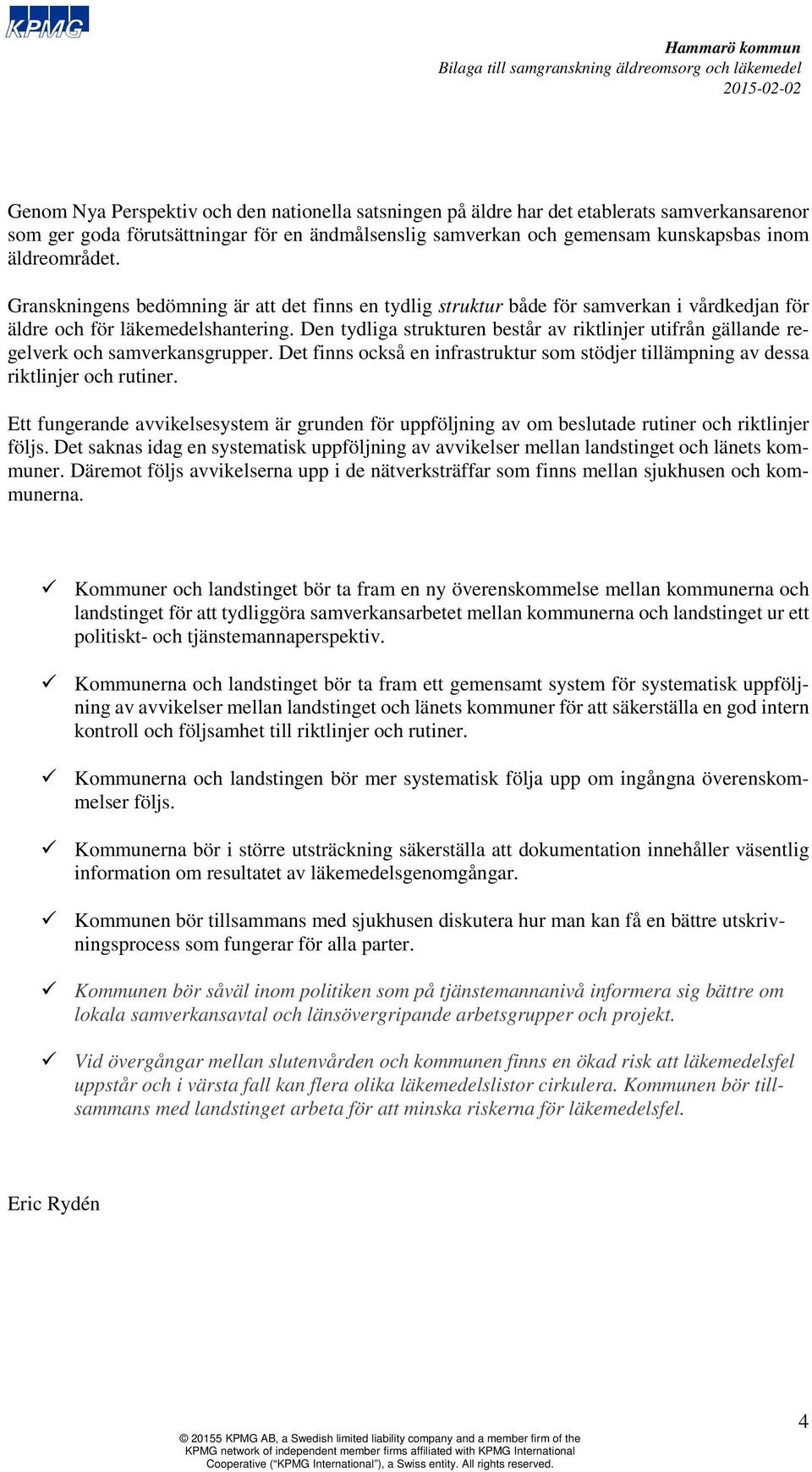 Den tydliga strukturen består av riktlinjer utifrån gällande regelverk och samverkansgrupper. Det finns också en infrastruktur som stödjer tillämpning av dessa riktlinjer och rutiner.