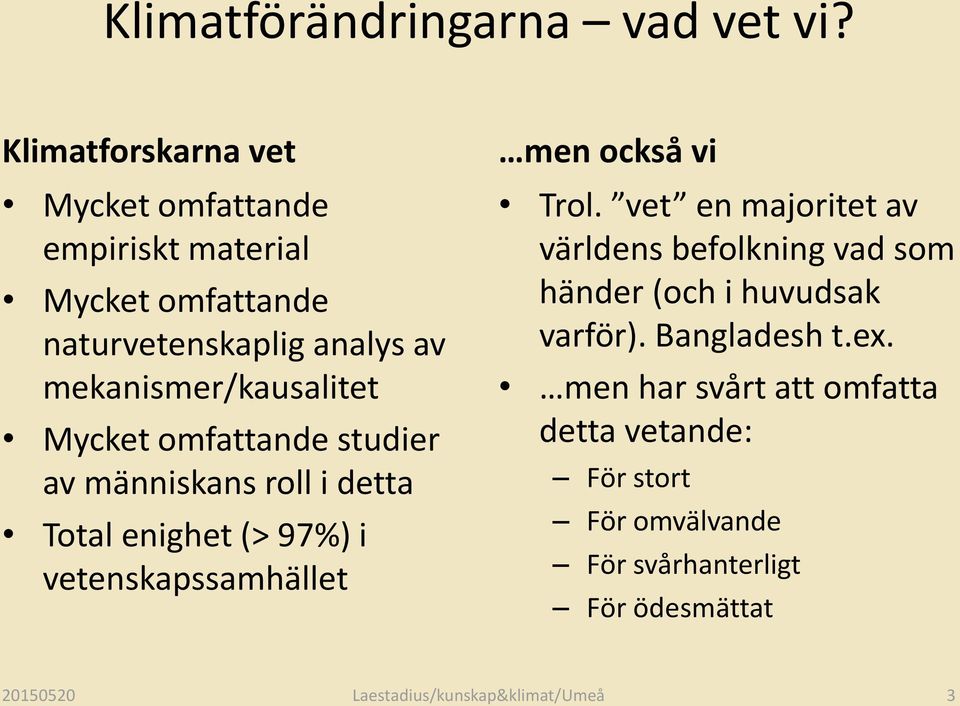 Mycket omfattande studier av människans roll i detta Total enighet (> 97%) i vetenskapssamhället men också vi Trol.