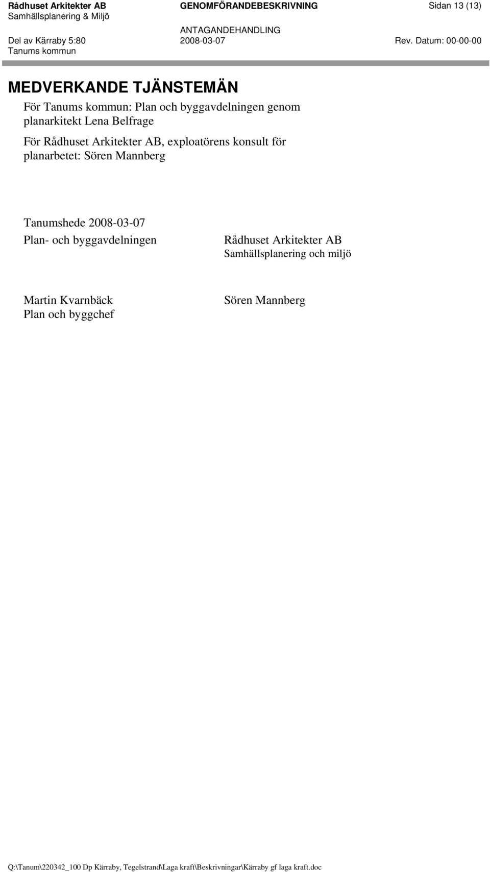 För Rådhuset Arkitekter AB, exploatörens konsult för planarbetet: Sören Mannberg Tanumshede 2008-03-07