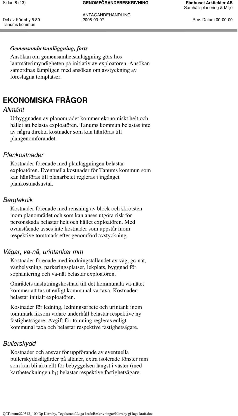 Ansökan samordnas lämpligen med ansökan om avstyckning av föreslagna tomplatser. EKONOMISKA FRÅGOR Allmänt Utbyggnaden av planområdet kommer ekonomiskt helt och hållet att belasta exploatören.