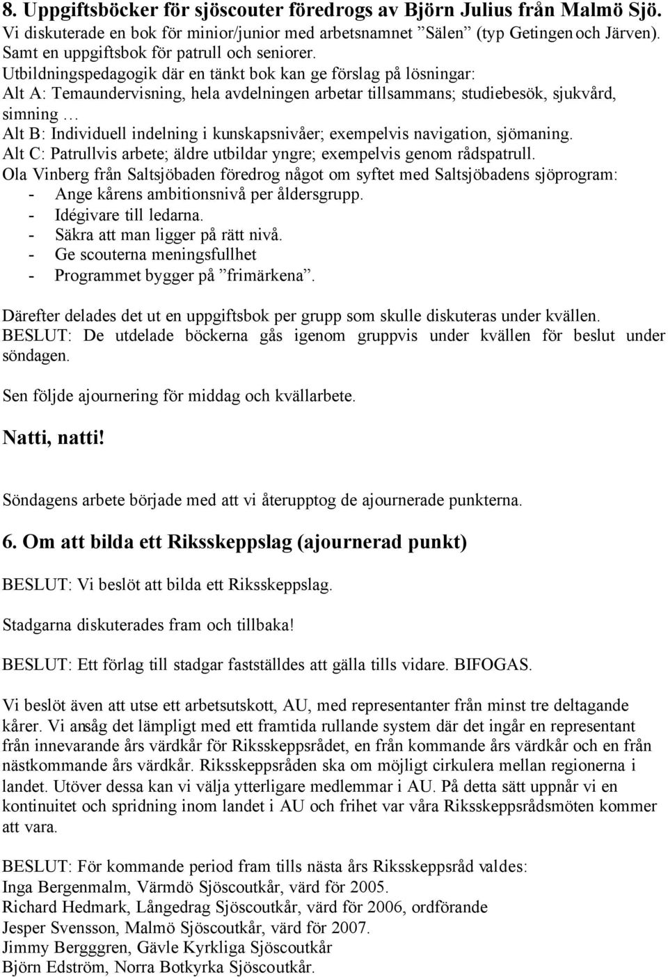 Utbildningspedagogik där en tänkt bok kan ge förslag på lösningar: Alt A: Temaundervisning, hela avdelningen arbetar tillsammans; studiebesök, sjukvård, simning Alt B: Individuell indelning i