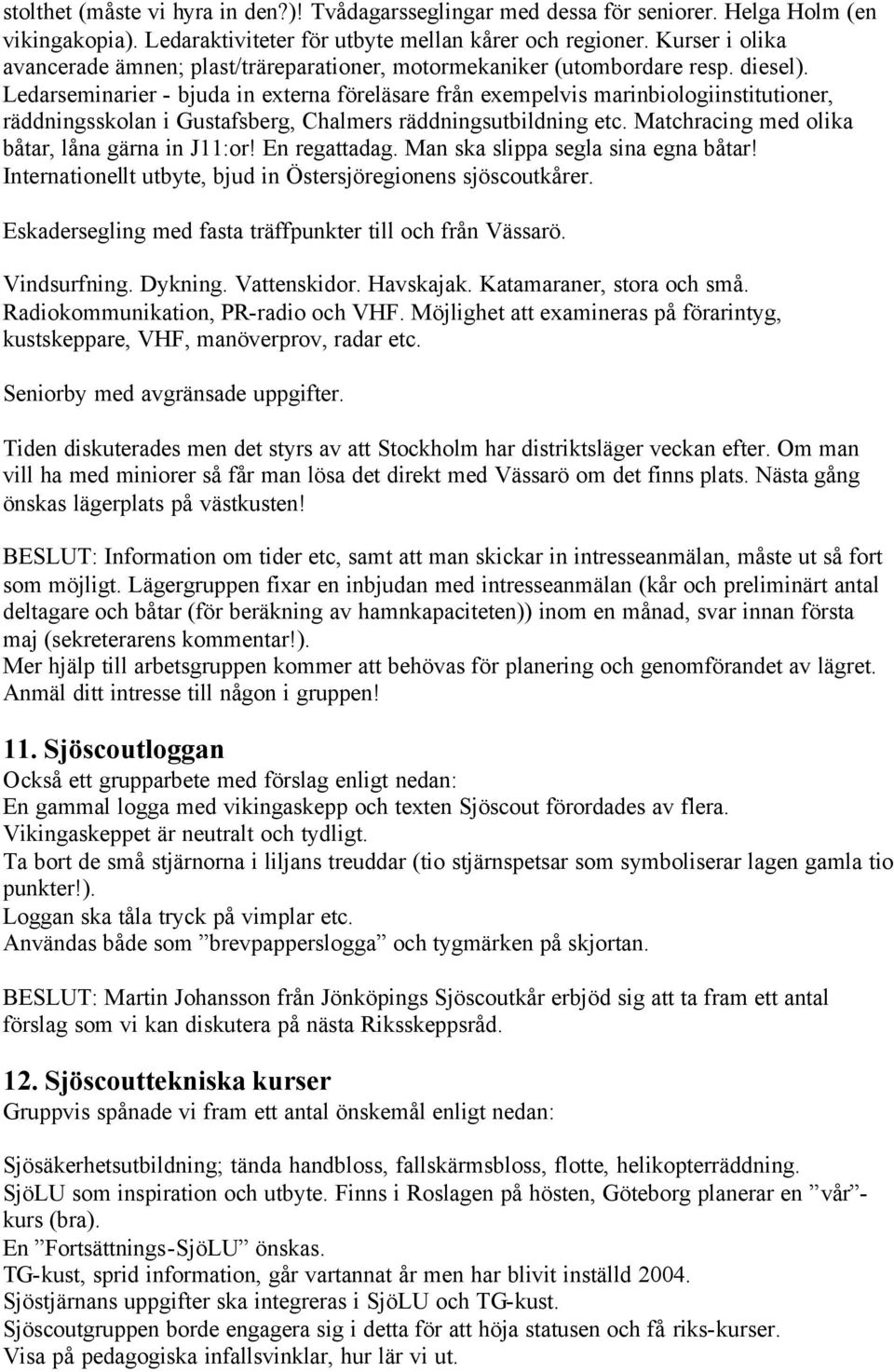 Ledarseminarier - bjuda in externa föreläsare från exempelvis marinbiologiinstitutioner, räddningsskolan i Gustafsberg, Chalmers räddningsutbildning etc.