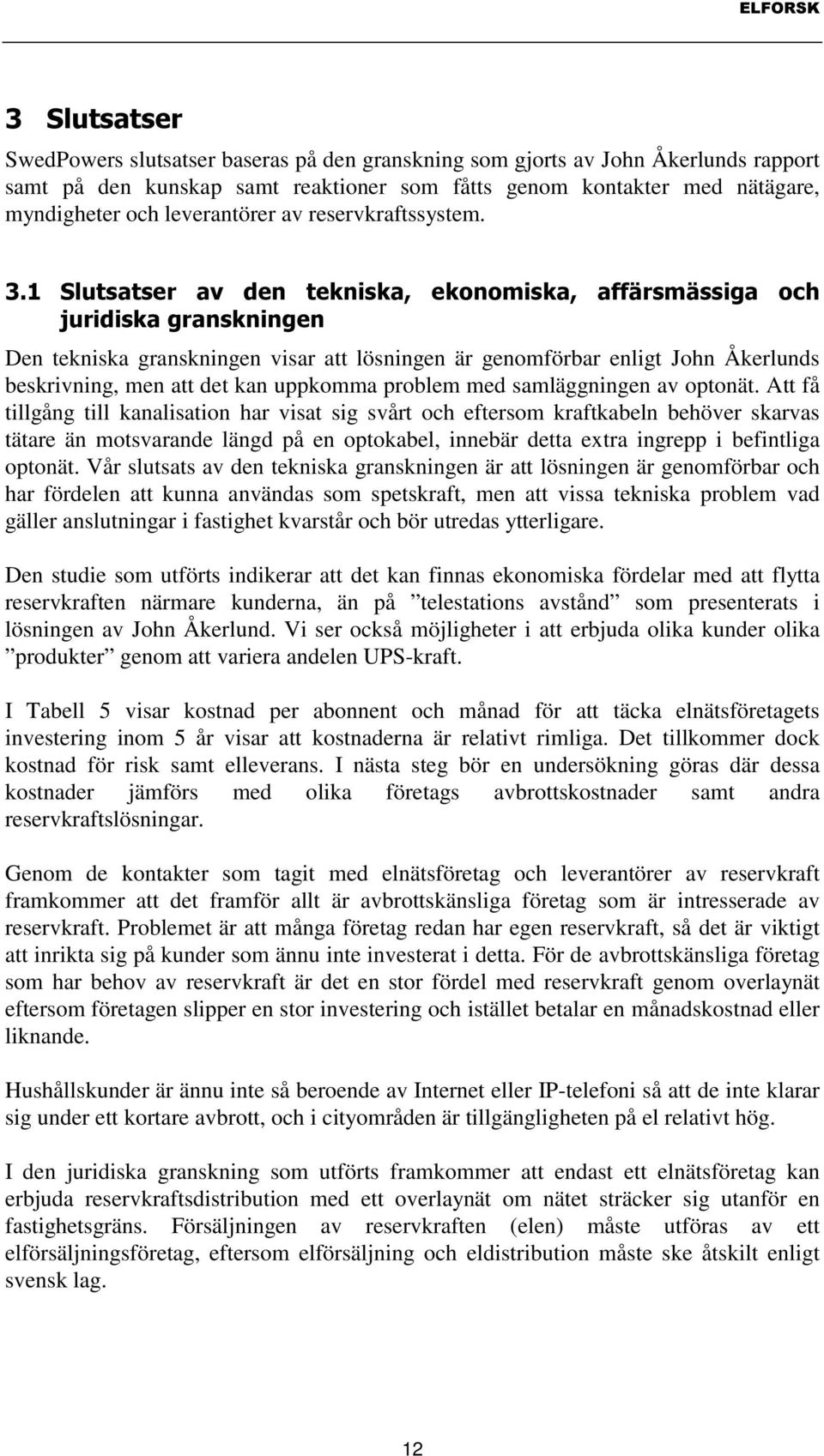 6OXWVDWVHU DY GHQ WHNQLVND HNRQRPLVND DIIlUVPlVVLJD RFK MXULGLVNDJUDQVNQLQJHQ Den tekniska granskningen visar att lösningen är genomförbar enligt John Åkerlunds beskrivning, men att det kan uppkomma