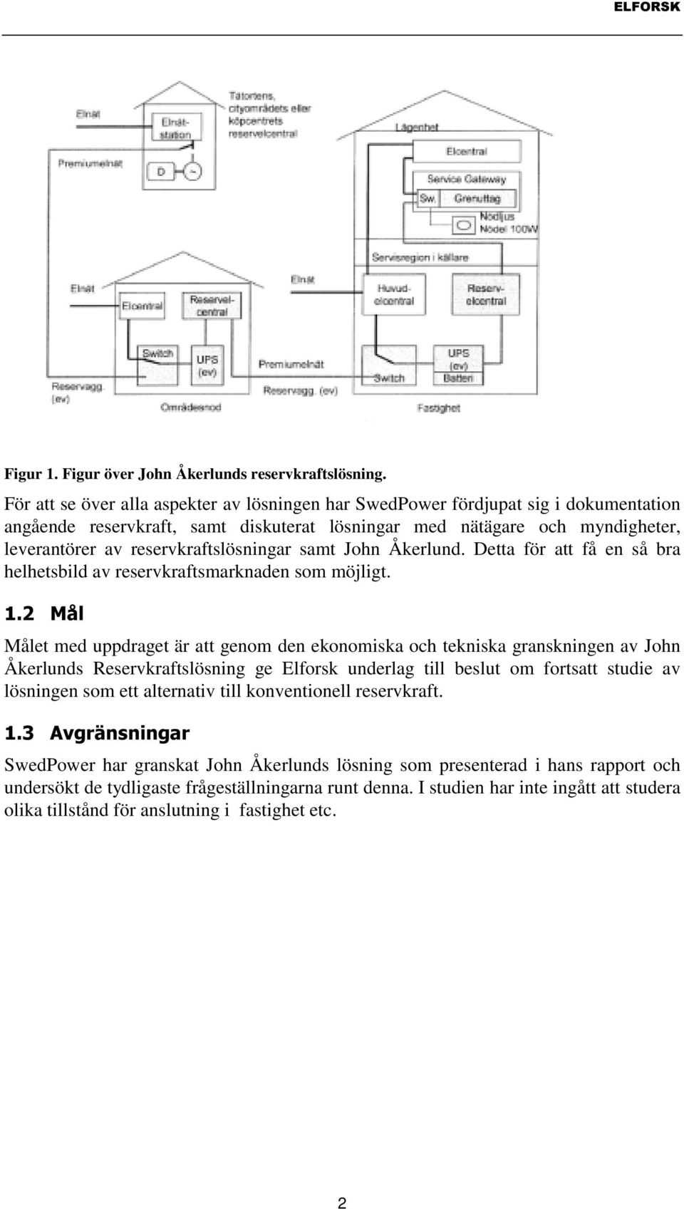 reservkraftslösningar samt John Åkerlund. Detta för att få en så bra helhetsbild av reservkraftsmarknaden som möjligt.