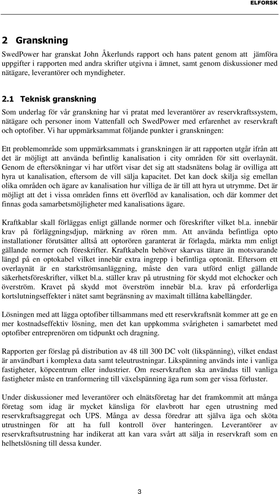 7HNQLVNJUDQVNQLQJ Som underlag för vår granskning har vi pratat med leverantörer av reservkraftssystem, nätägare och personer inom Vattenfall och SwedPower med erfarenhet av reservkraft och optofiber.