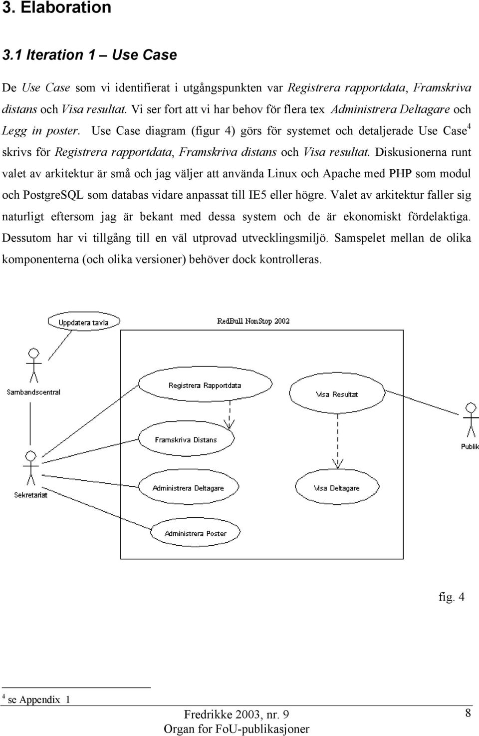 Use Case diagram (figur 4) görs för systemet och detaljerade Use Case 4 skrivs för Registrera rapportdata, Framskriva distans och Visa resultat.