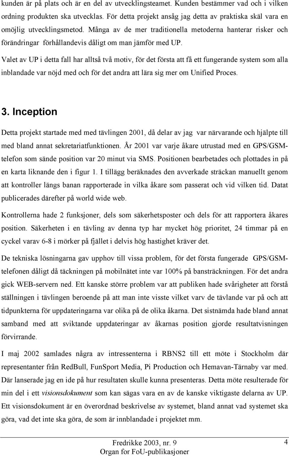 Många av de mer traditionella metoderna hanterar risker och förändringar förhållandevis dåligt om man jämför med UP.