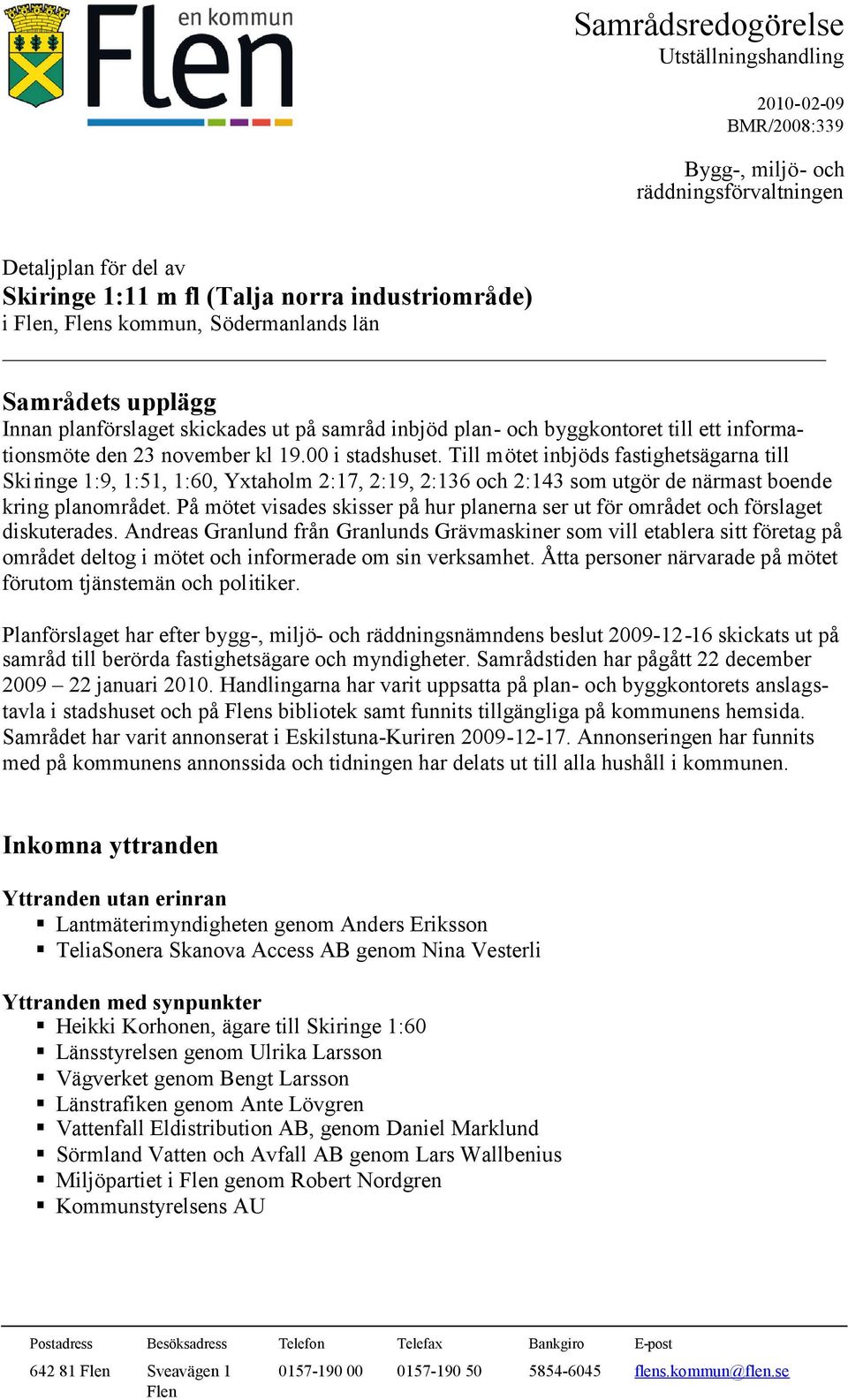 Till mötet inbjöds fastighetsägarna till Skiringe 1:9, 1:51, 1:60, Yxtaholm 2:17, 2:19, 2:136 och 2:143 som utgör de närmast boende kring planområdet.