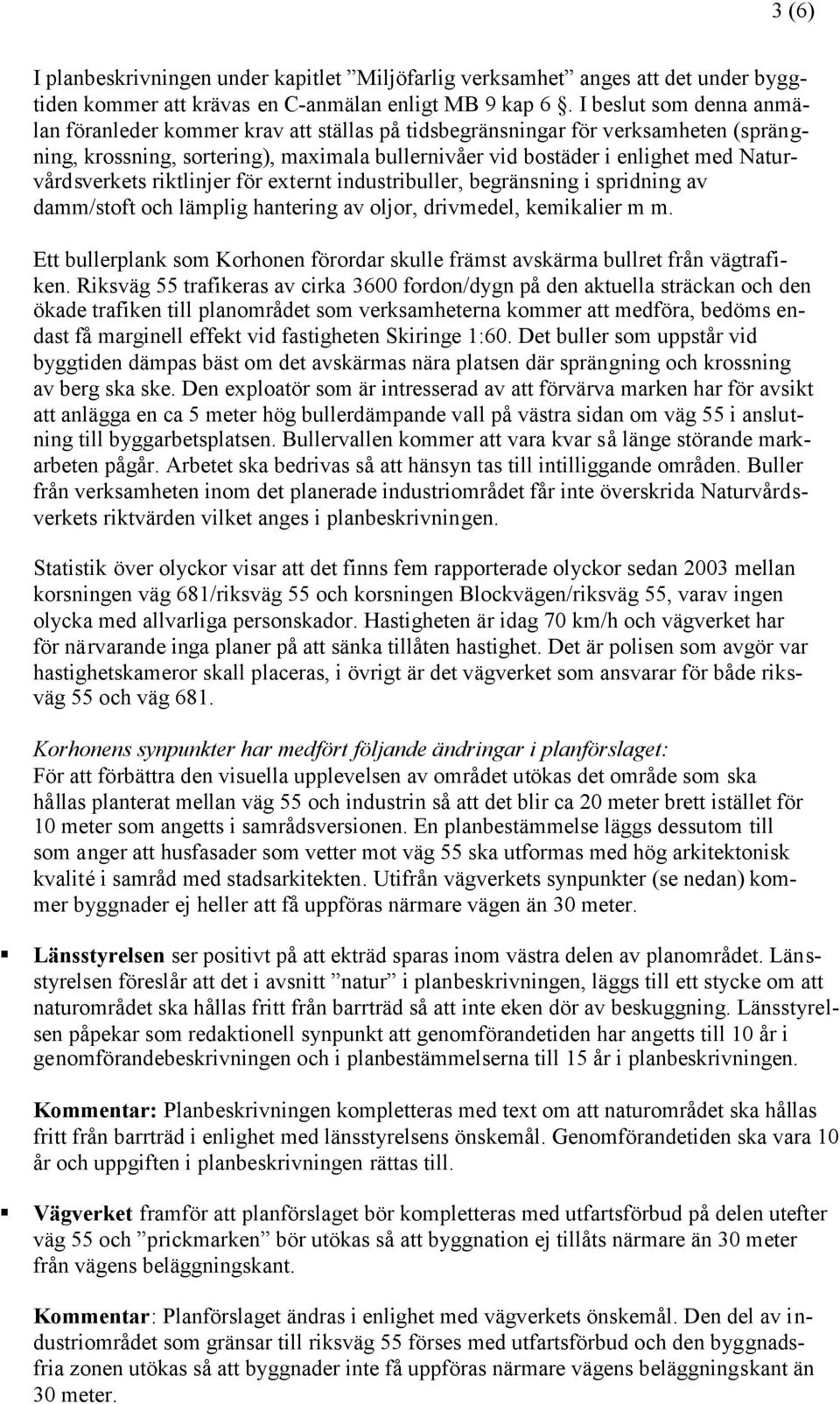 Naturvårdsverkets riktlinjer för externt industribuller, begränsning i spridning av damm/stoft och lämplig hantering av oljor, drivmedel, kemikalier m m.