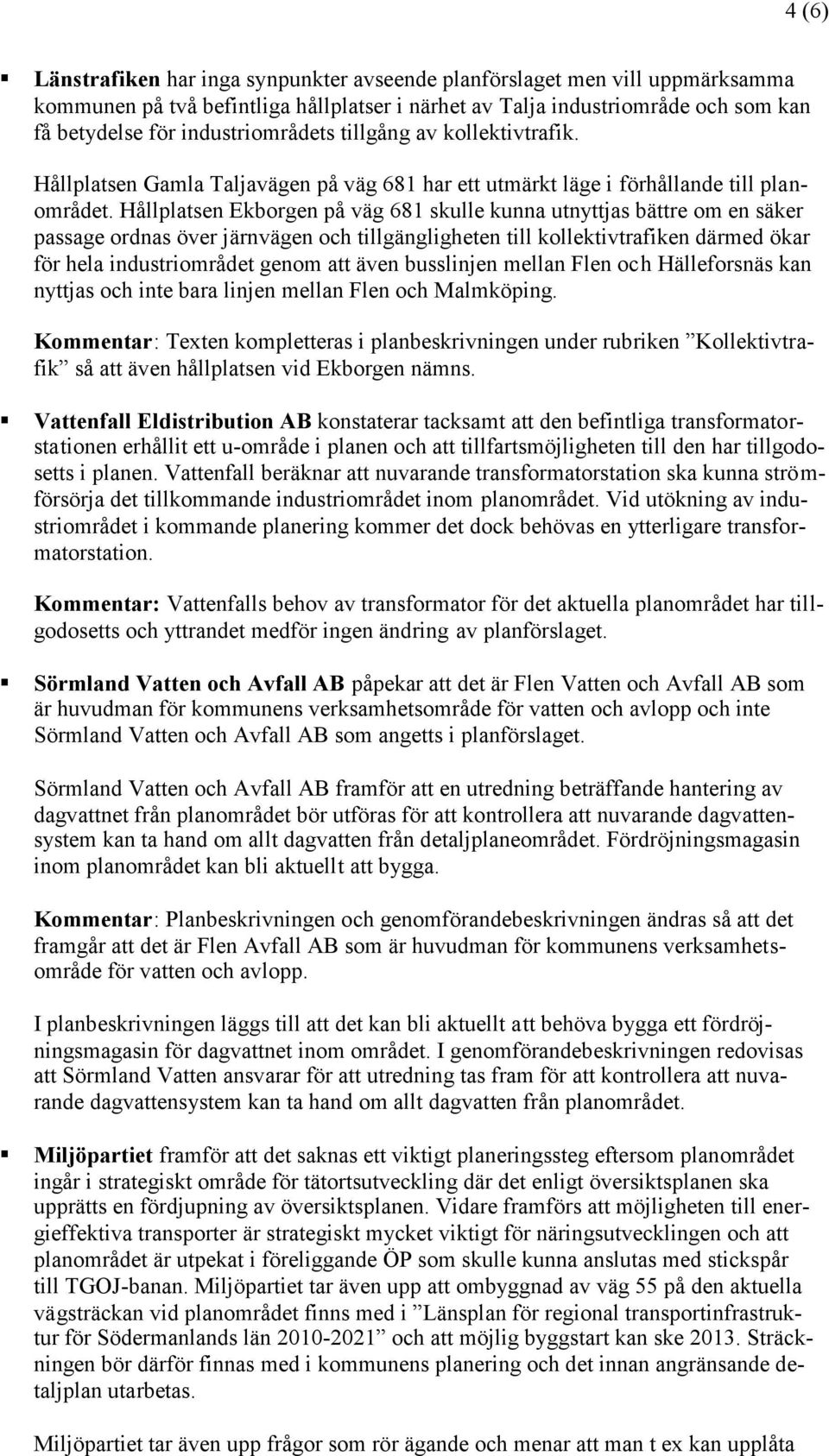 Hållplatsen Ekborgen på väg 681 skulle kunna utnyttjas bättre om en säker passage ordnas över järnvägen och tillgängligheten till kollektivtrafiken därmed ökar för hela industriområdet genom att även