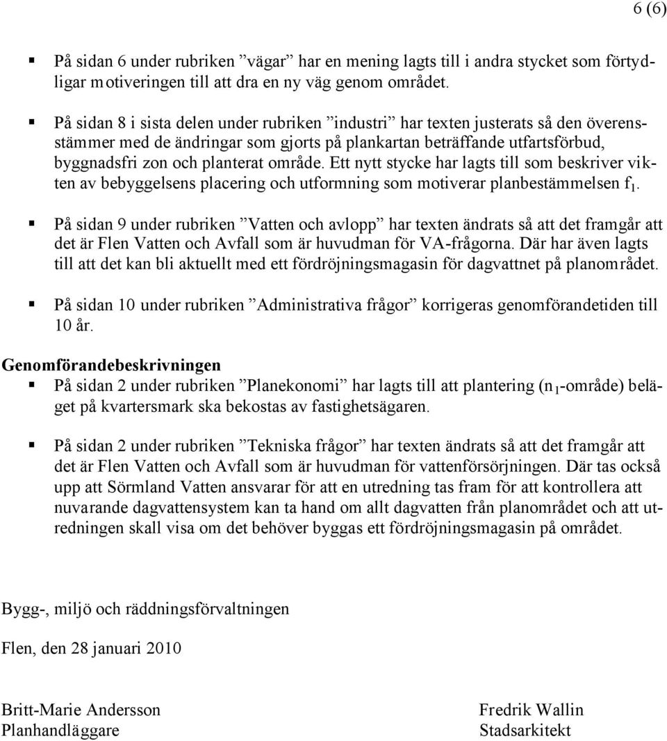 Ett nytt stycke har lagts till som beskriver vikten av bebyggelsens placering och utformning som motiverar planbestämmelsen f 1.