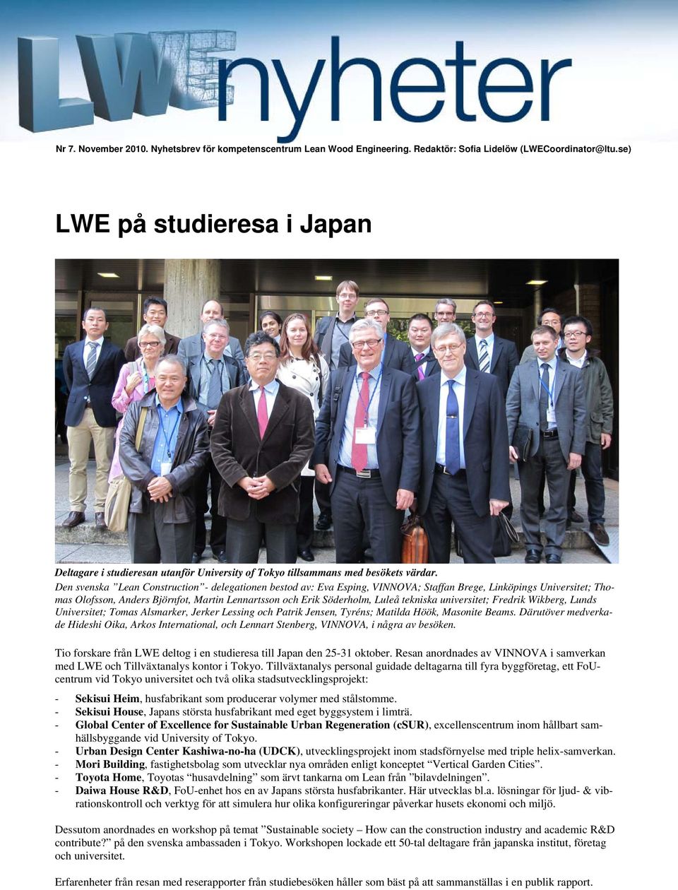 Den svenska Lean Construction - delegationen bestod av: Eva Esping, VINNOVA; Staffan Brege, Linköpings Universitet; Thomas Olofsson, Anders Björnfot, Martin Lennartsson och Erik Söderholm, Luleå