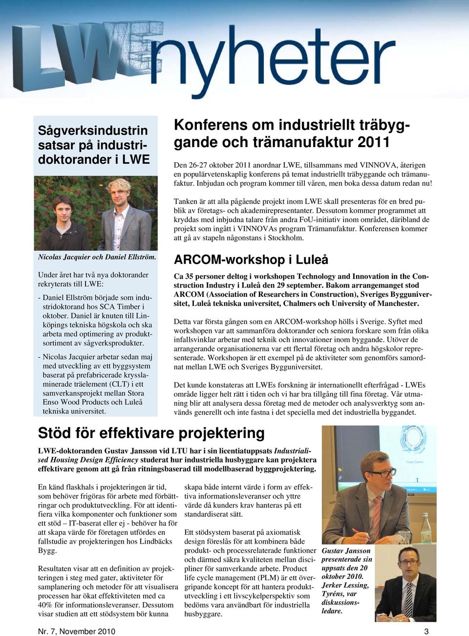Under året har två nya doktorander rekryterats till LWE: - Daniel Ellström började som industridoktorand hos SCA Timber i oktober.