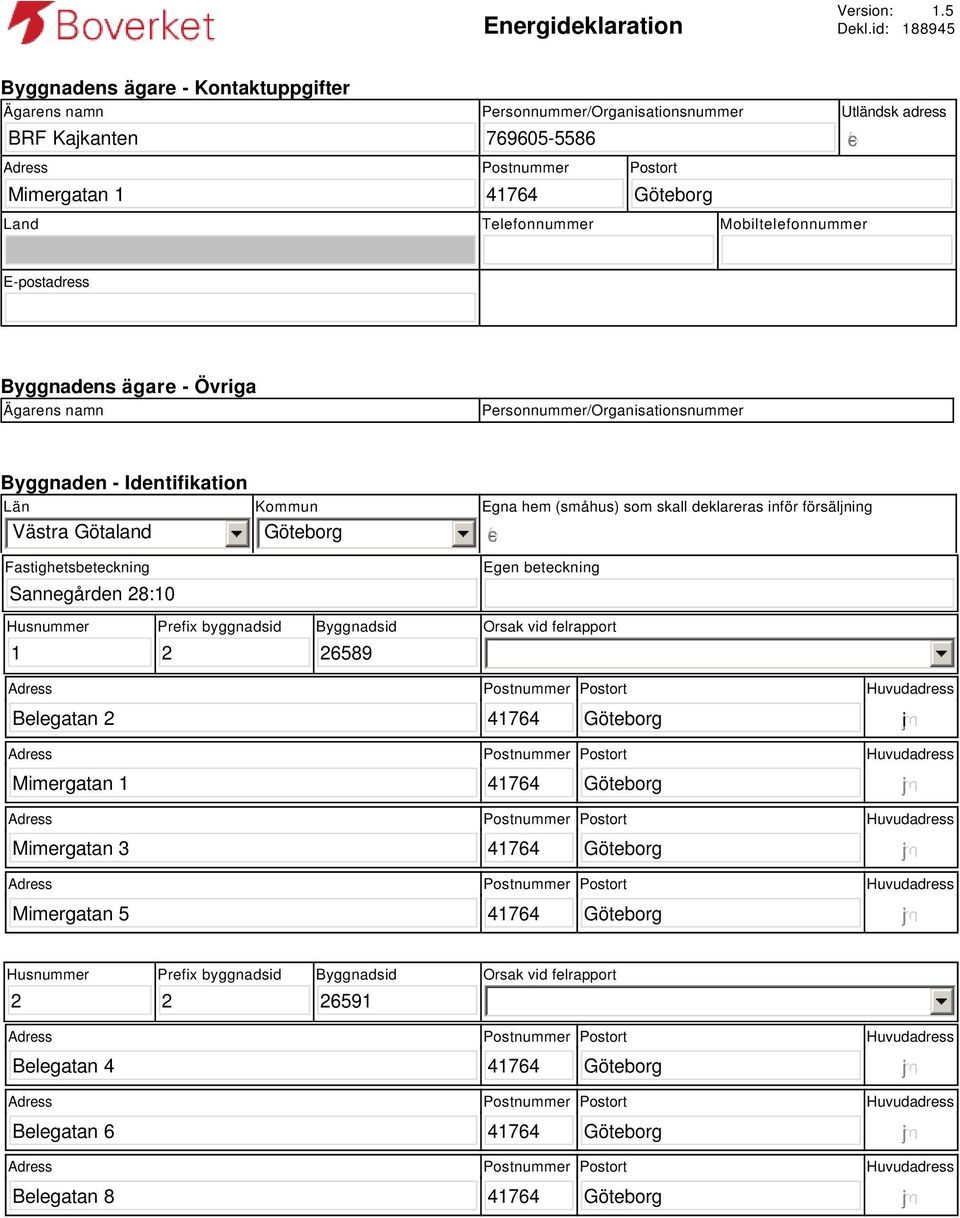 Telefonnummer Mobiltelefonnummer E-postadress Byggnadens ägare - Övriga Ägarens namn Personnummer/Organisationsnummer Byggnaden - Identifikation Län Västra Götaland