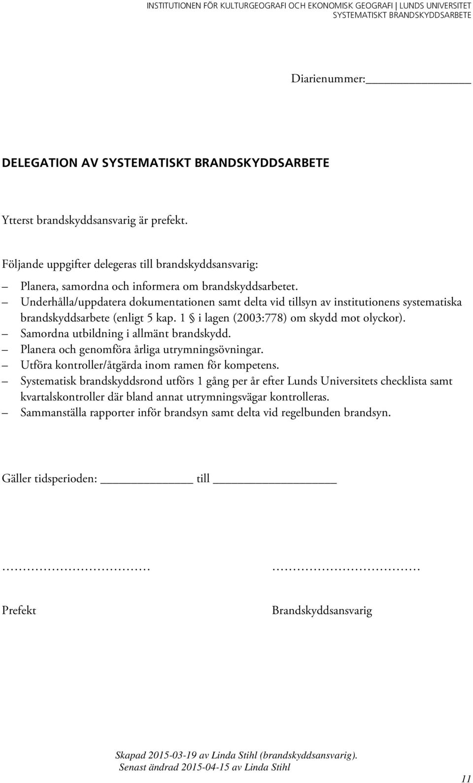 Samordna utbildning i allmänt brandskydd. Planera och genomföra årliga utrymningsövningar. Utföra kontroller/åtgärda inom ramen för kompetens.