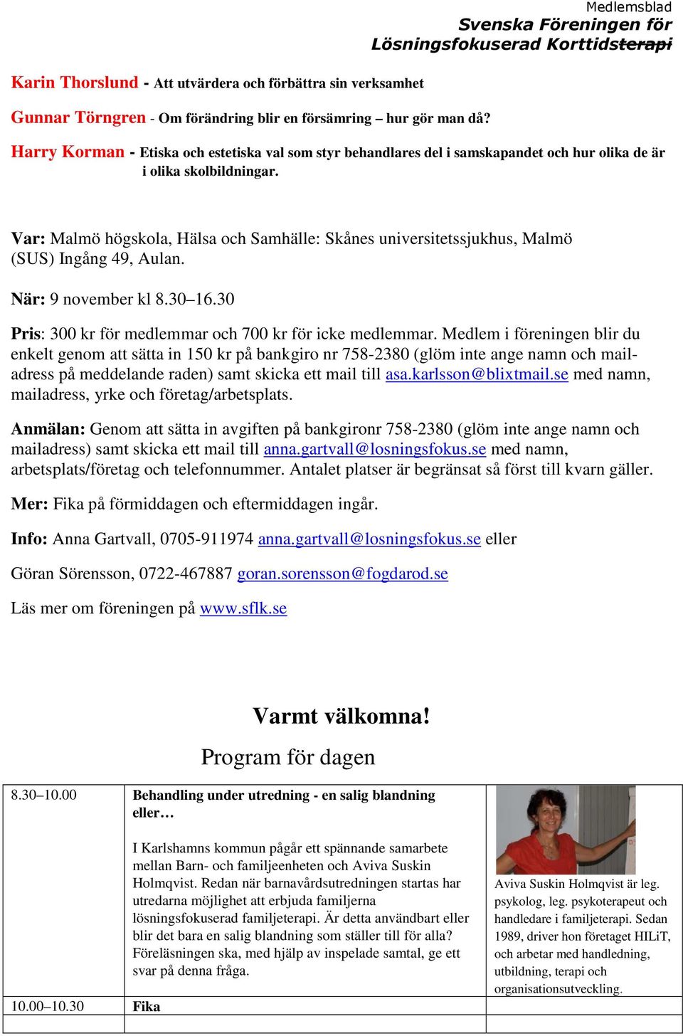 Var: Malmö högskola, Hälsa och Samhälle: Skånes universitetssjukhus, Malmö (SUS) Ingång 49, Aulan. När: 9 november kl 8.30 16.30 Pris: 300 kr för medlemmar och 700 kr för icke medlemmar.