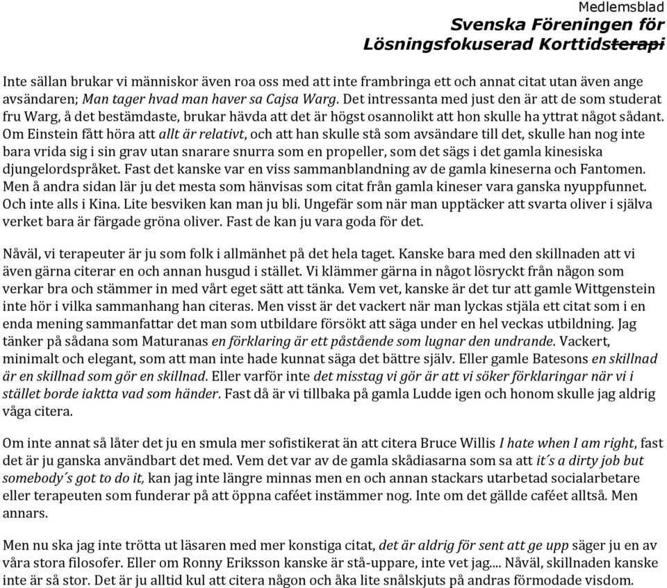 Om Einstein fått höra att allt är relativt, och att han skulle stå som avsändare till det, skulle han nog inte bara vrida sig i sin grav utan snarare snurra som en propeller, som det sägs i det gamla