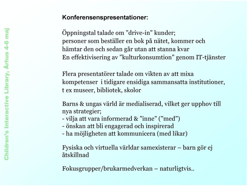 museer, bibliotek, skolor Barns & ungas värld är medialiserad, vilket ger upphov till nya strategier; - vilja att vara informerad & inne ( med ) - önskan att bli