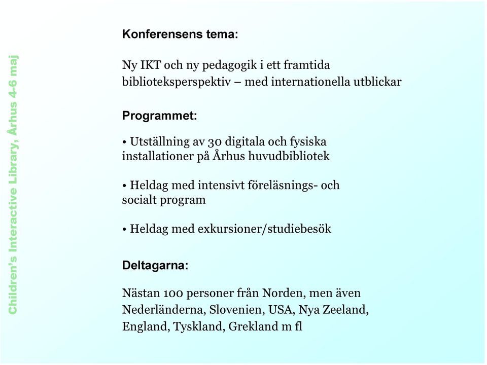 Heldag med intensivt föreläsnings- och socialt program Heldag med exkursioner/studiebesök Deltagarna: