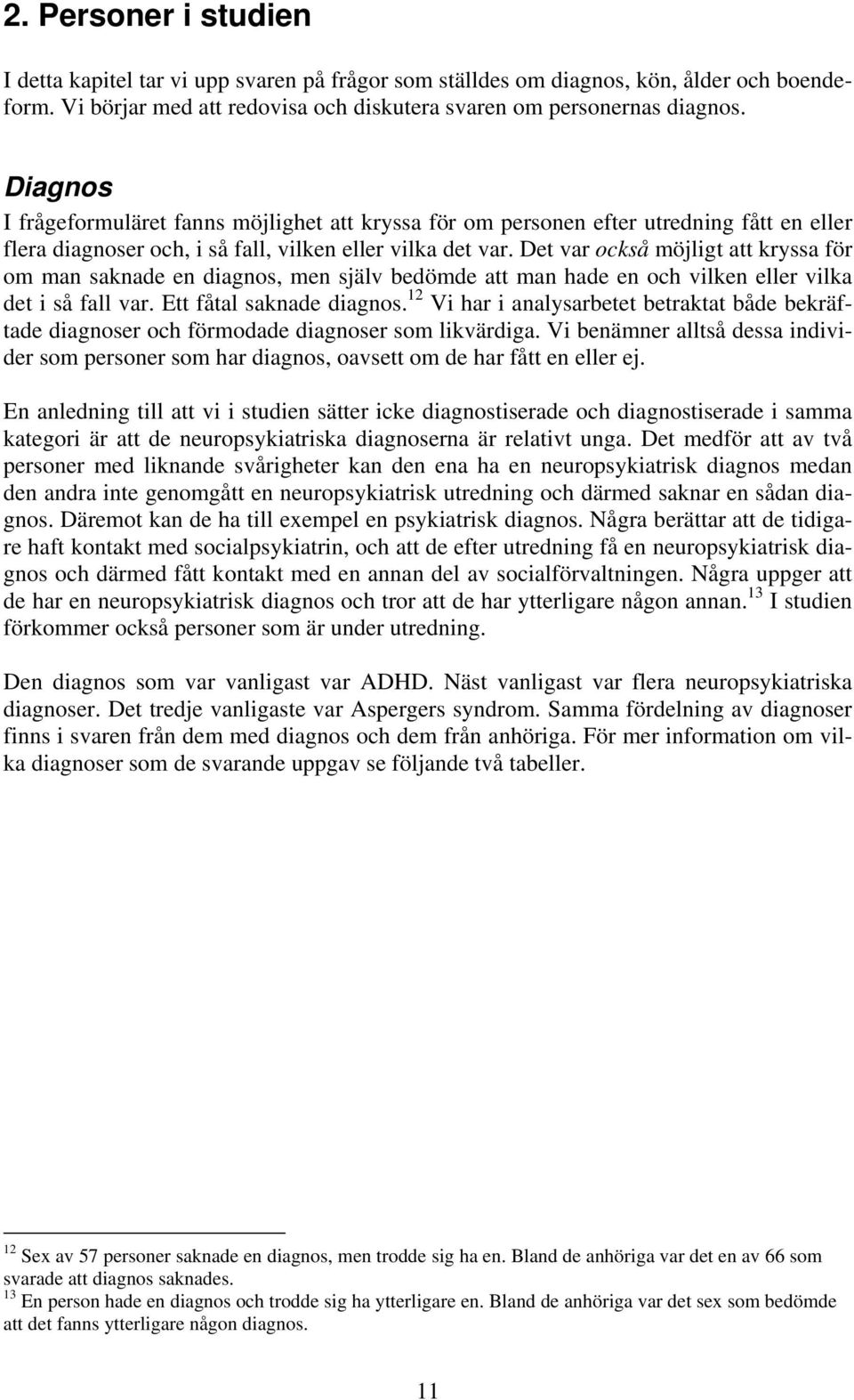 Det var också möjligt att kryssa för om man saknade en diagnos, men själv bedömde att man hade en och vilken eller vilka det i så fall var. Ett fåtal saknade diagnos.